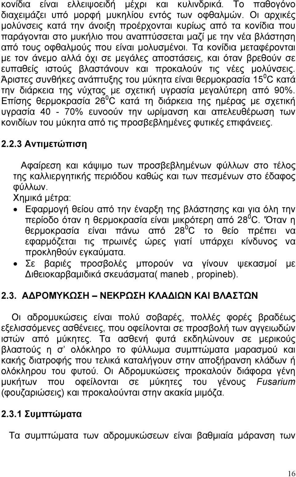 Τα κονίδια µεταφέρονται µε τον άνεµο αλλά όχι σε µεγάλες αποστάσεις, και όταν βρεθούν σε ευπαθείς ιστούς βλαστάνουν και προκαλούν τις νέες µολύνσεις.