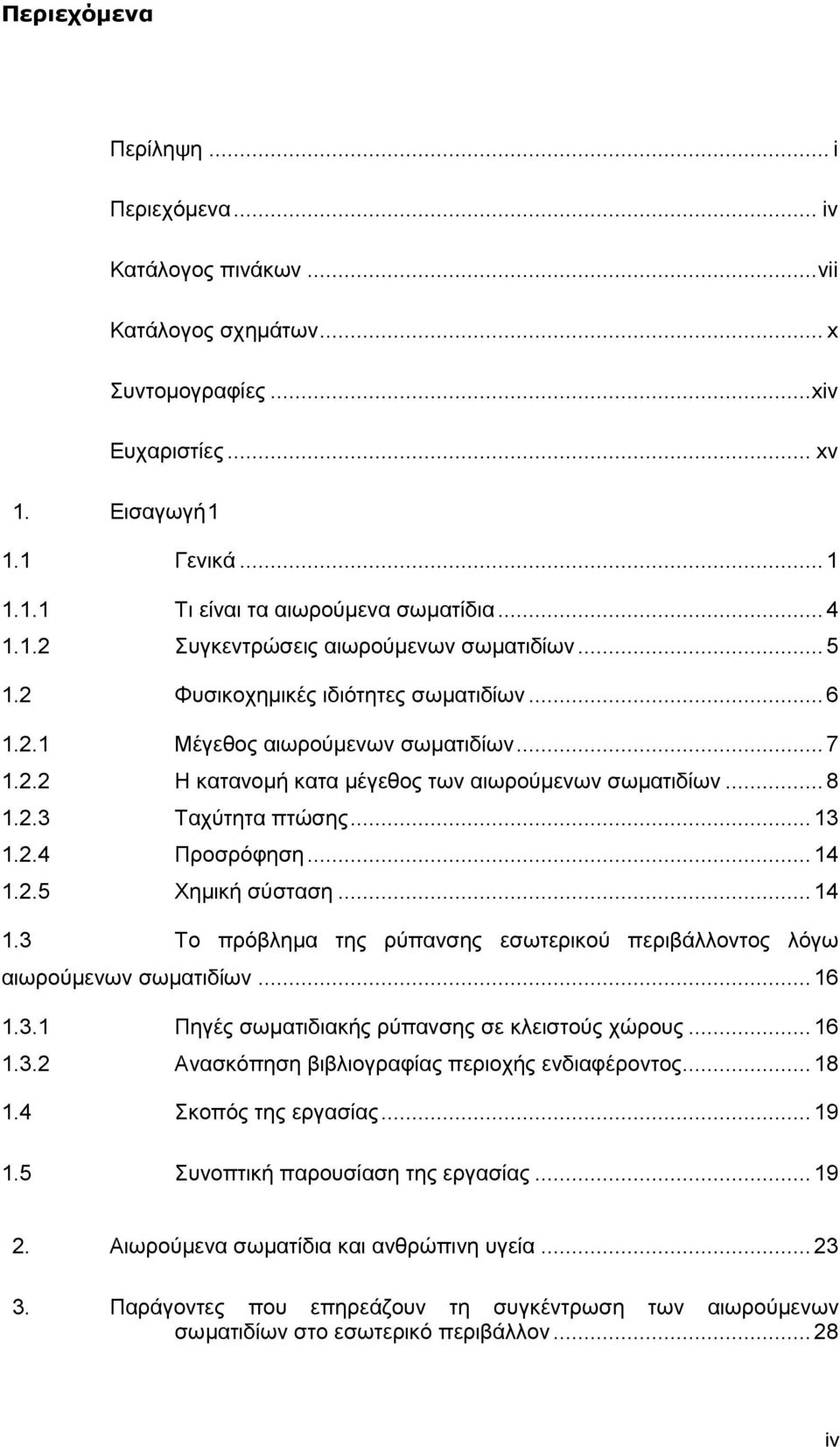 .. 8 1.2.3 Ταχύτητα πτώσης... 13 1.2.4 Προσρόφηση... 14 1.2.5 Χημική σύσταση... 14 1.3 Το πρόβλημα της ρύπανσης εσωτερικού περιβάλλοντος λόγω αιωρούμενων σωματιδίων... 16 1.3.1 Πηγές σωματιδιακής ρύπανσης σε κλειστούς χώρους.
