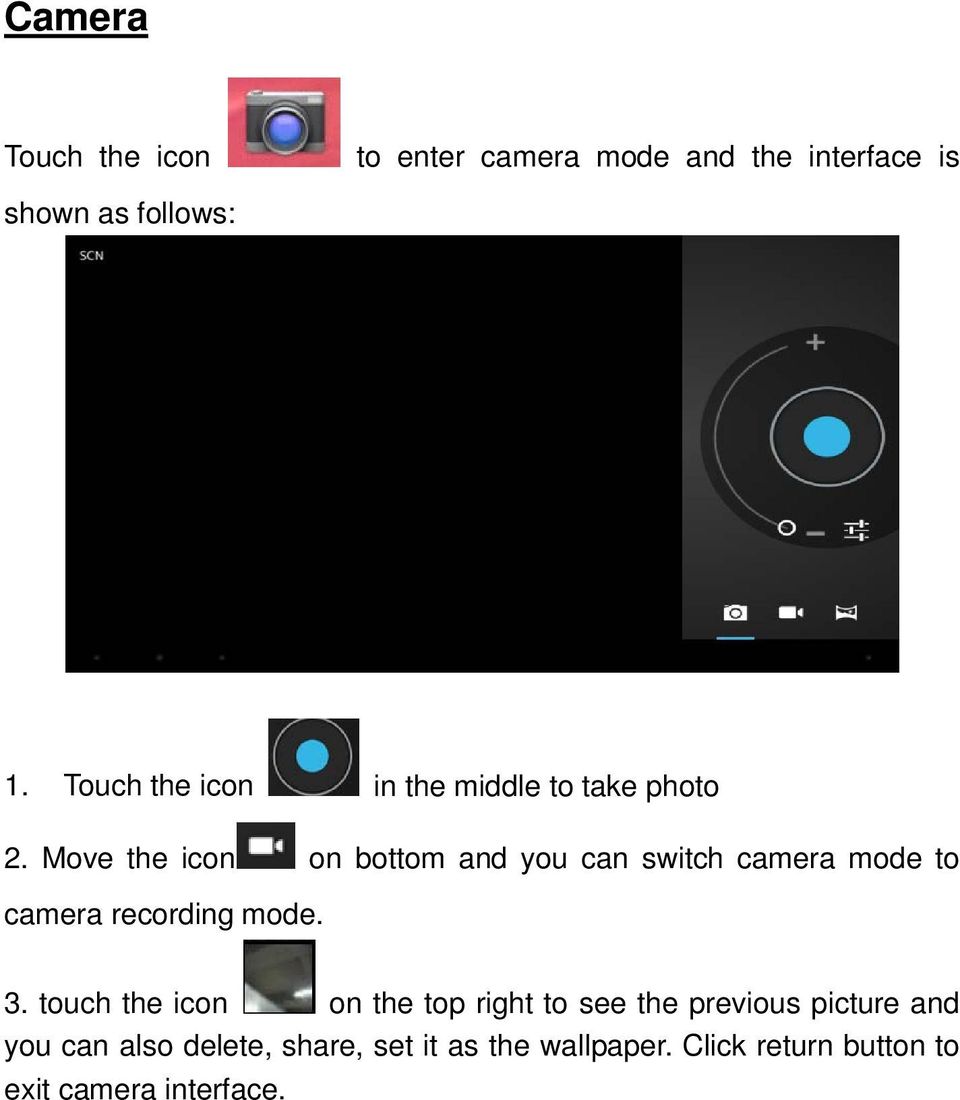 Move the icon on bottom and you can switch camera mode to camera recording mode. 3.