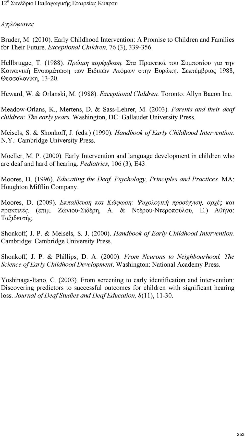 Toronto: Allyn Bacon Inc. Meadow-Orlans, K., Mertens, D. & Sass-Lehrer, M. (2003). Parents and their deaf children: The early years. Washington, DC: Gallaudet University Press. Meisels, S.