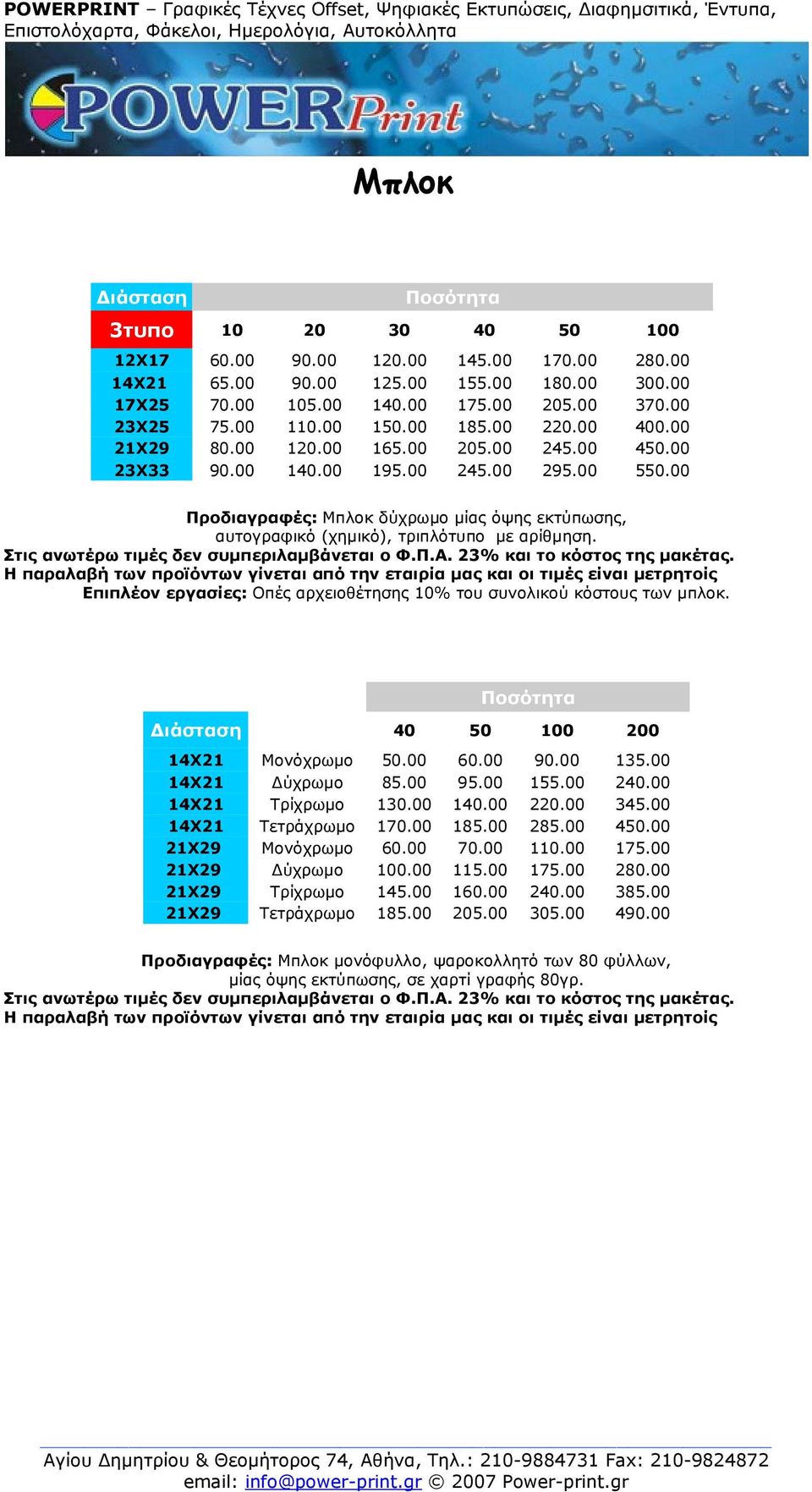 00 Προδιαγραφές: Μπλοκ δύχρωμο μίας όψης εκτύπωσης, αυτογραφικό (χημικό), τριπλότυπο με αρίθμηση. 40 50 100 200 14Χ21 Μονόχρωμο 50.00 60.00 90.00 135.00 14Χ21 Δύχρωμο 85.00 95.00 155.00 240.