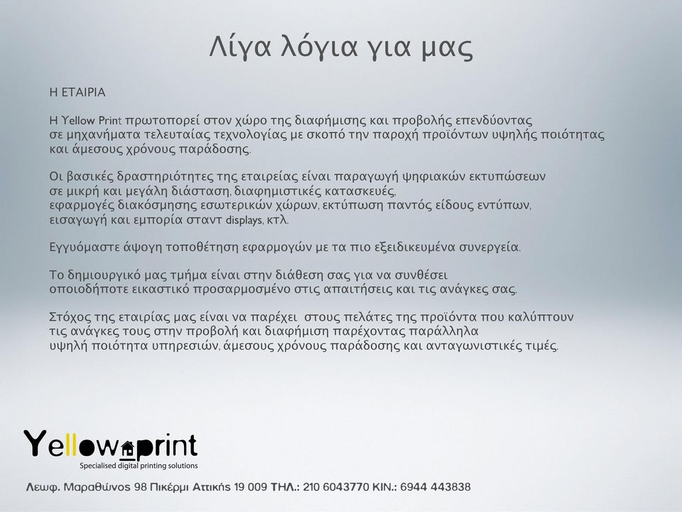 Οι βασικές δραστηριότητες της εταιρείας είναι παραγωγή ψηφιακών εκτυπώσεων σε μικρή και μεγάλη διάσταση, διαφημιστικές κατασκευές, εφαρμογές διακόσμησης εσωτερικών χώρων, εκτύπωση παντός είδους