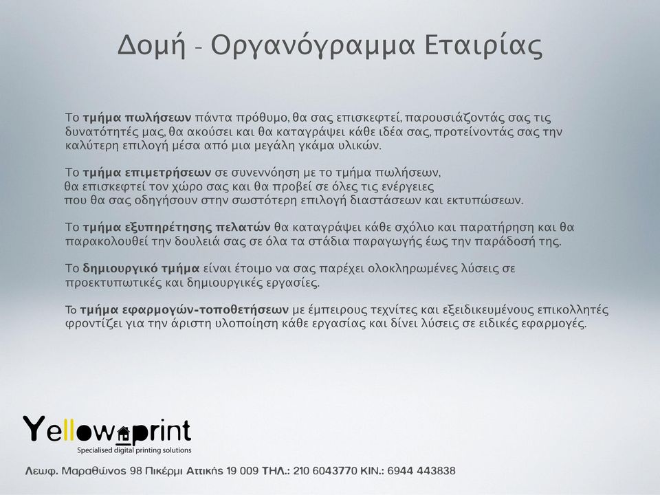 Το τμήμα επιμετρήσεων σε συνεννόηση με το τμήμα πωλήσεων, θα επισκεφτεί τον χώρο σας και θα προβεί σε όλες τις ενέργειες που θα σας οδηγήσουν στην σωστότερη επιλογή διαστάσεων και εκτυπώσεων.