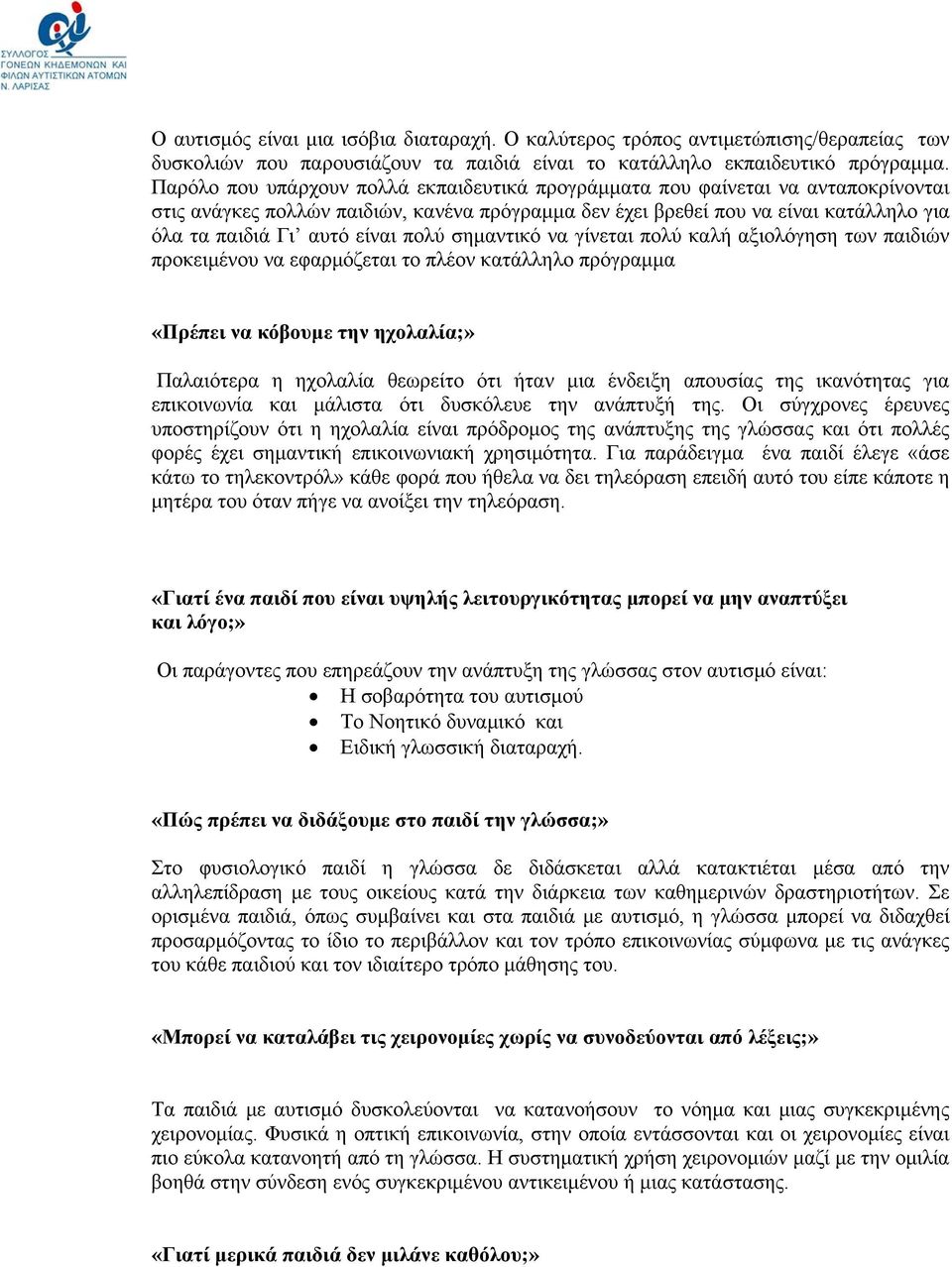 πολύ σημαντικό να γίνεται πολύ καλή αξιολόγηση των παιδιών προκειμένου να εφαρμόζεται το πλέον κατάλληλο πρόγραμμα «Πρέπει να κόβουμε την ηχολαλία;» Παλαιότερα η ηχολαλία θεωρείτο ότι ήταν μια