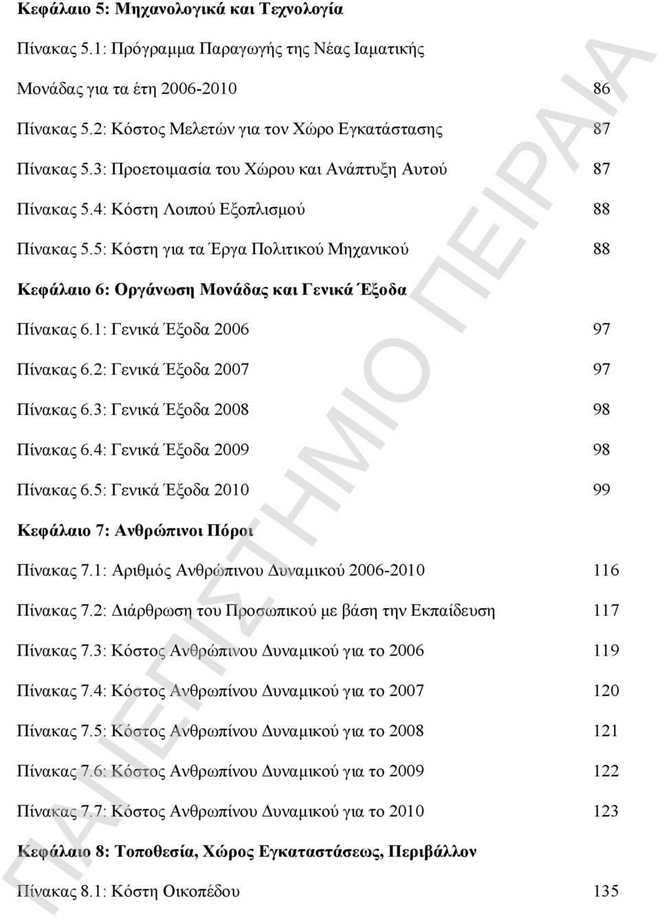 1: Γενικά Έξοδα 2006 97 Πίνακας 6.2: Γενικά Έξοδα 2007 97 Πίνακας 6.3: Γενικά Έξοδα 2008 98 Πίνακας 6.4: Γενικά Έξοδα 2009 98 Πίνακας 6.5: Γενικά Έξοδα 2010 99 Κεφάλαιο 7: Ανθρώπινοι Πόροι Πίνακας 7.
