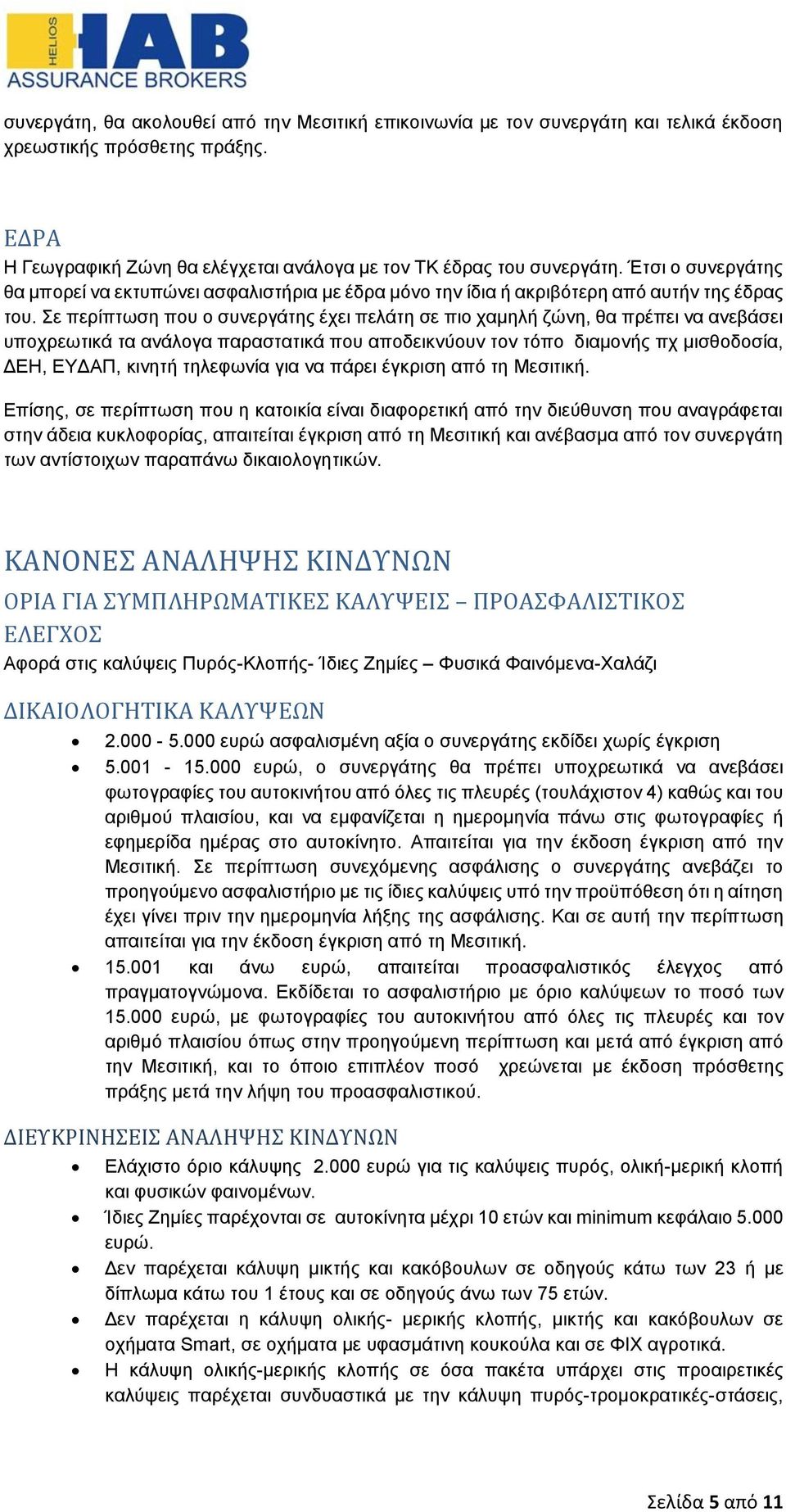 Σε περίπτωση που ο συνεργάτης έχει πελάτη σε πιο χαμηλή ζώνη, θα πρέπει να ανεβάσει υποχρεωτικά τα ανάλογα παραστατικά που αποδεικνύουν τον τόπο διαμονής πχ μισθοδοσία, ΔΕΗ, ΕΥΔΑΠ, κινητή τηλεφωνία