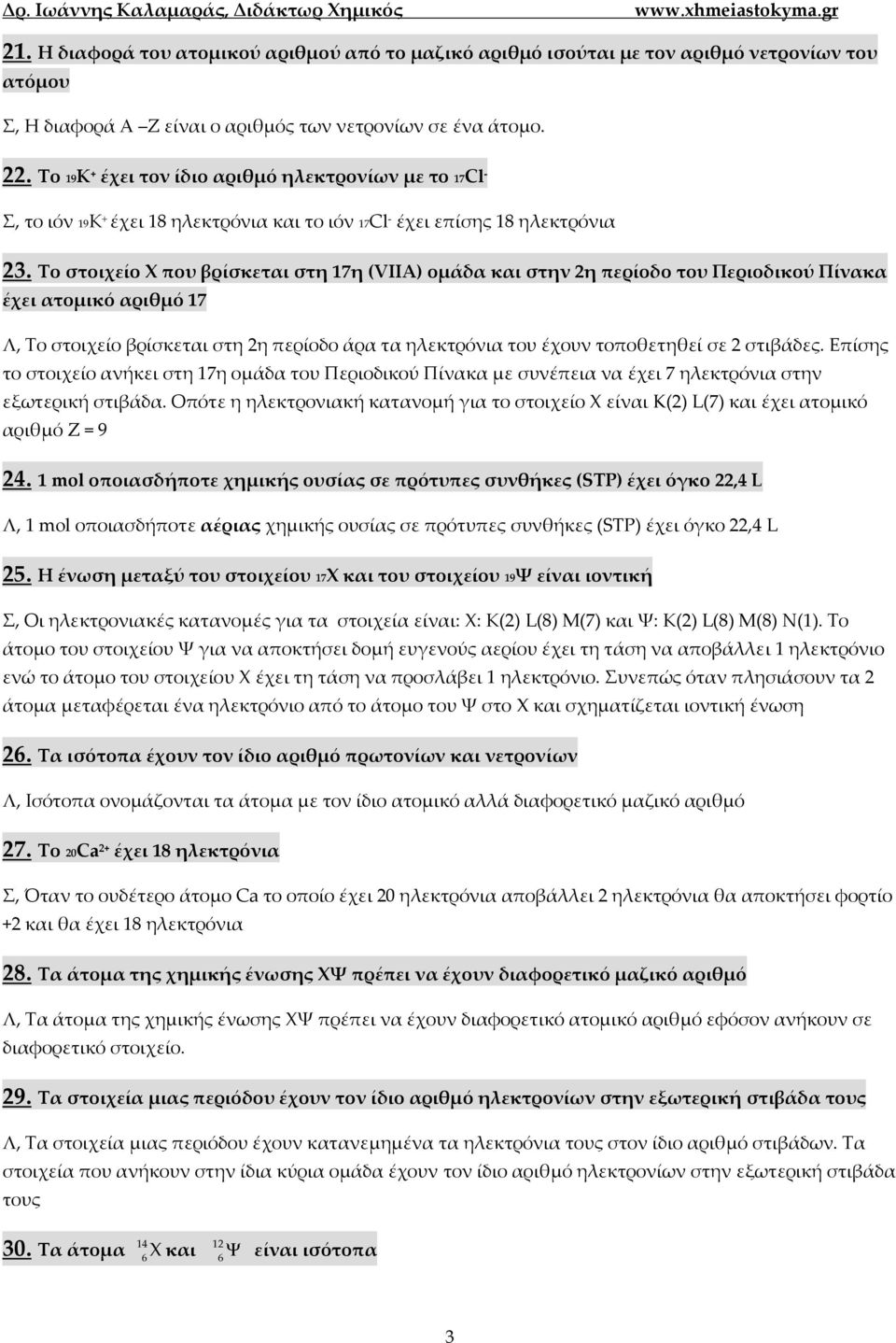 Το στοιχείο Χ που βρίσκεται στη 17η (VIIA) ομάδα και στην 2η περίοδο του Περιοδικού Πίνακα έχει ατομικό αριθμό 17 Λ, Το στοιχείο βρίσκεται στη 2η περίοδο άρα τα ηλεκτρόνια του έχουν τοποθετηθεί σε 2