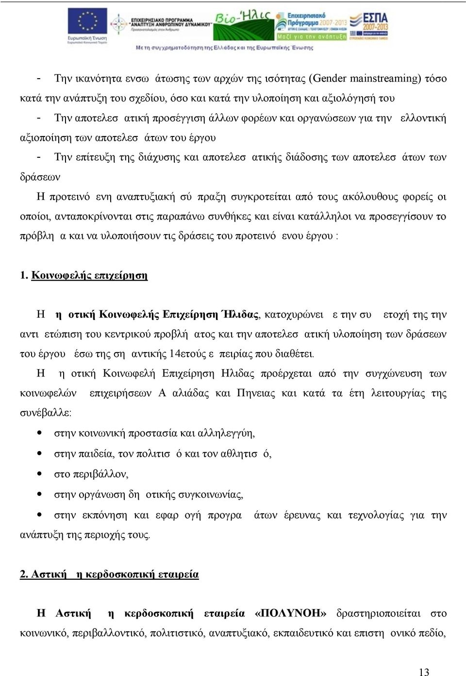 σύμπραξη συγκροτείται από τους ακόλουθους φορείς οι οποίοι, ανταποκρίνονται στις παραπάνω συνθήκες και είναι κατάλληλοι να προσεγγίσουν το πρόβλημα και να υλοποιήσουν τις δράσεις του προτεινόμενου