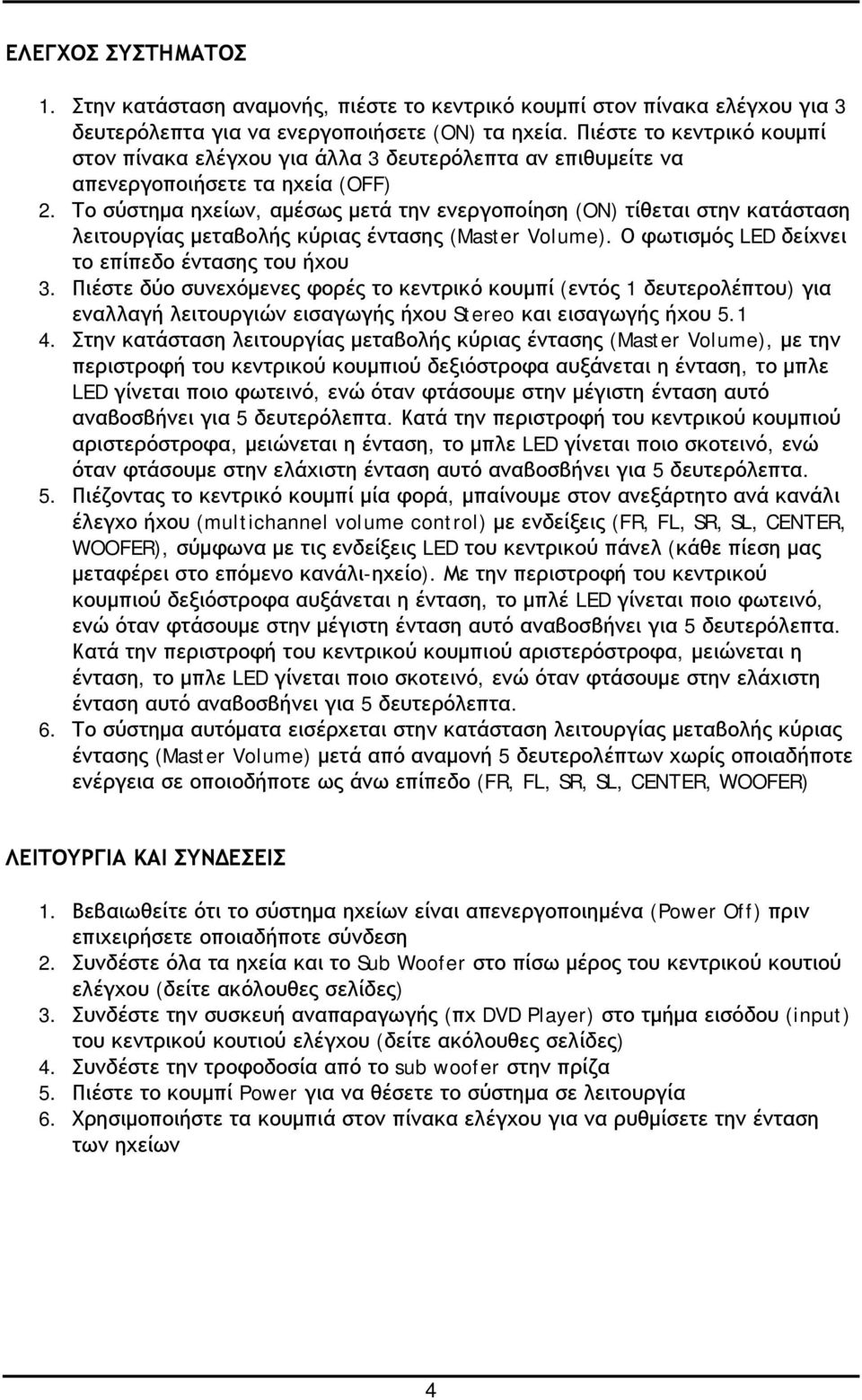 Το σύστημα ηχείων, αμέσως μετά την ενεργοποίηση (ON) τίθεται στην κατάσταση λειτουργίας μεταβολής κύριας έντασης (Master Volume). Ο φωτισμός LED δείχνει το επίπεδο έντασης του ήχου 3.