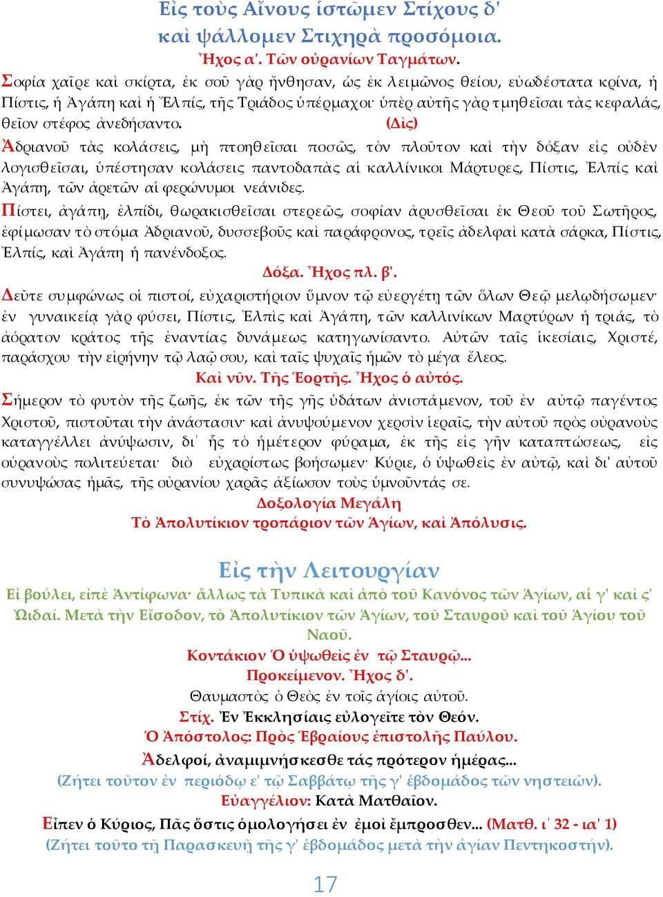 (Δὶς) Ἀδριανοῦ τὰς κολάσεις, μὴ πτοηθεῖσαι ποσῶς, τὸν πλοῦτον καὶ τὴν δόξαν εἰς οὐδὲν λογισθεῖσαι, ὑπέστησαν κολάσεις παντοδαπὰς αἱ καλλίνικοι Μάρτυρες, Πίστις, Ἐλπίς καὶ Ἀγάπη, τῶν ἀρετῶν αἱ
