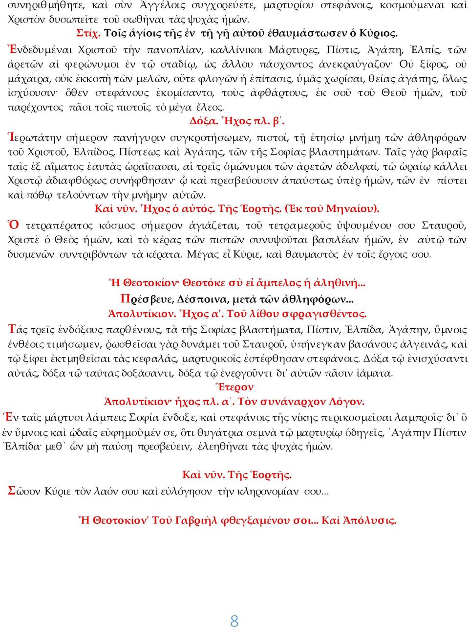 φλογῶν ἡ ἐπίτασις, ὑμᾶς χωρίσαι, θείας ἀγάπης, ὅλως ἰσχύουσιν ὅθεν στεφάνους ἐκομίσαντο, τοὺς ἀφθάρτους, ἐκ σοῦ τοῦ Θεοῦ ἡμῶν, τοῦ παρέχοντος πᾶσι τοῖς πιστοῖς τὸ μέγα ἔλεος. Δόξα. Ἦχος πλ. β.