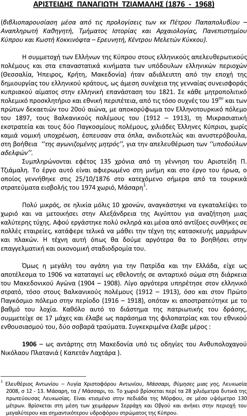 Η συμμετοχή των Ελλήνων της Κύπρου στους ελληνικούς απελευθερωτικούς πολέμους και στα επαναστατικά κινήματα των υπόδουλων ελληνικών περιοχών (Θεσσαλία, Ήπειρος, Κρήτη, Μακεδονία) ήταν αδιάλειπτη από