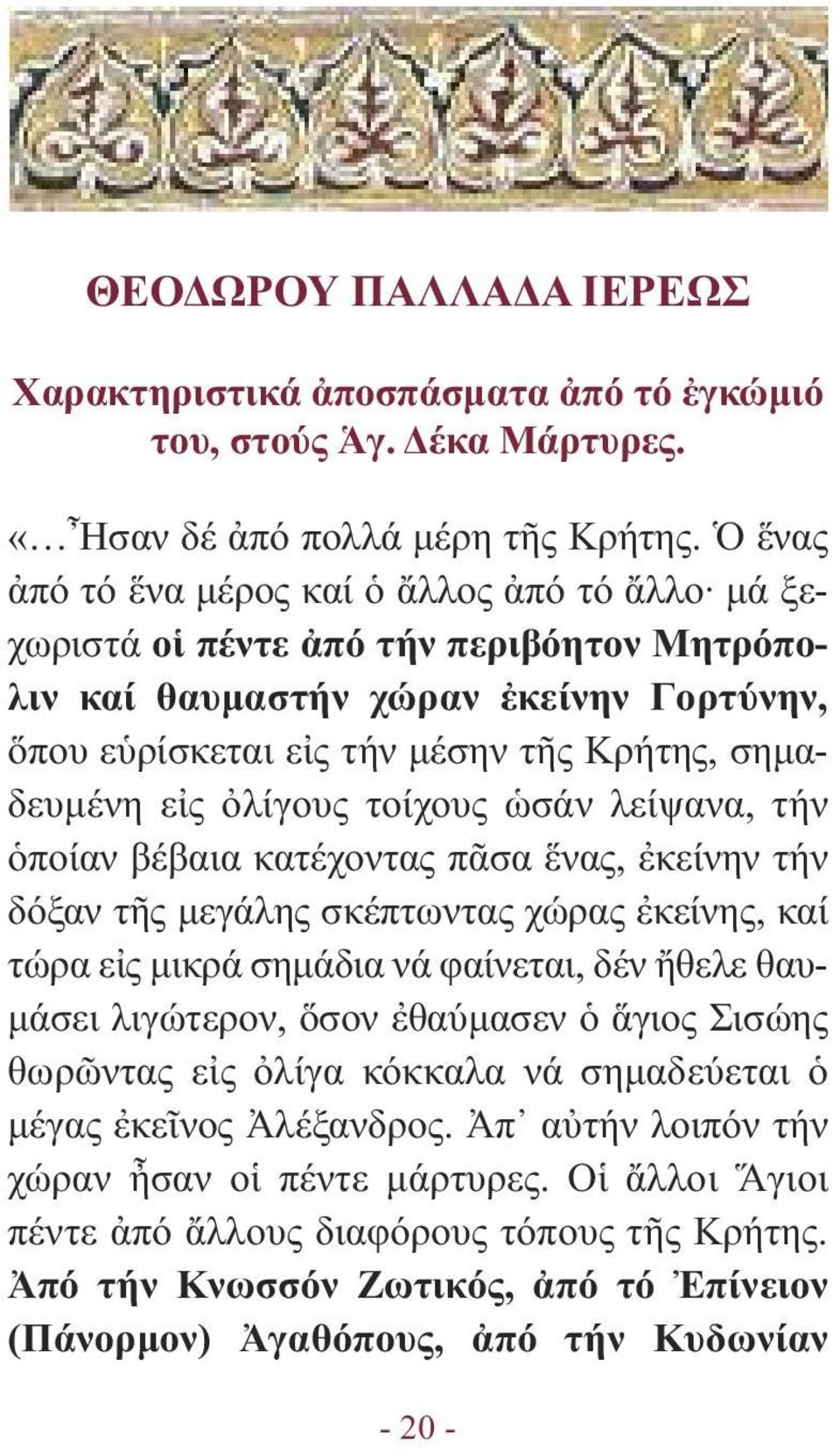 ὀλίγους τοίχους ὡσάν λείψανα, τήν ὁποίαν βέβαια κατέχοντας πᾶσα ἕνας, ἐκείνην τήν δόξαν τῆς µεγάλης σκέπτωντας χώρας ἐκείνης, καί τώρα εἰς µικρά σηµάδια νά φαίνεται, δέν ἤθελε θαυ- µάσει λιγώτερον,