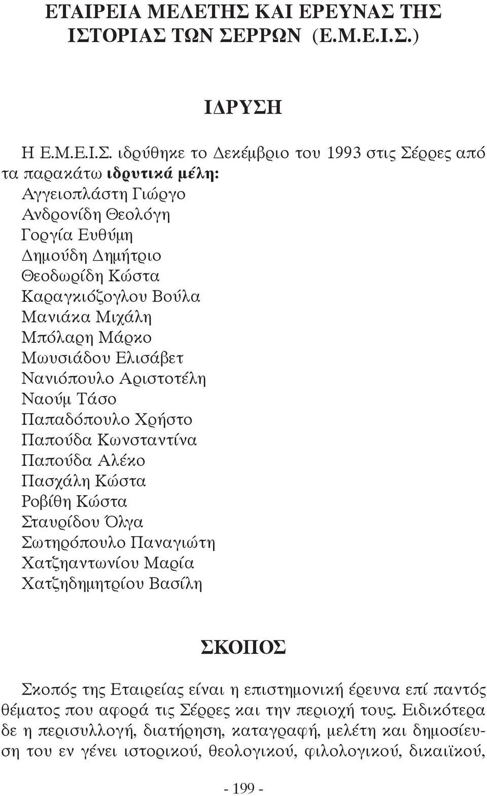 ΤΗΣ ΙΣΤΟΡΙΑΣ ΤΩΝ ΣΕΡΡΩΝ (Ε.Μ.Ε.Ι.Σ.) ΙΔΡΥΣΗ Η Ε.Μ.Ε.Ι.Σ. ιδρύθηκε το Δεκέμβριο του 1993 στις Σέρρες από τα παρακάτω ιδρυτικά μέλη: Αγγειοπλάστη Γιώργο Ανδρονίδη Θεολόγη Γοργία Ευθύμη Δημούδη