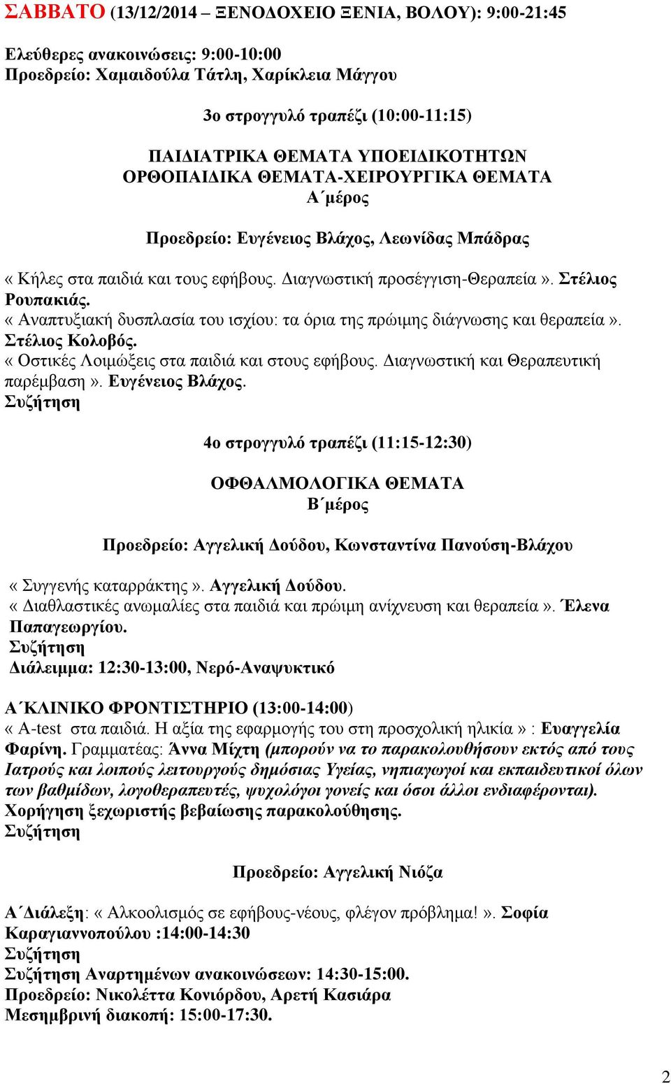 «Αναπτυξιακή δυσπλασία του ισχίου: τα όρια της πρώιμης διάγνωσης και θεραπεία». Στέλιος Κολοβός. «Οστικές Λοιμώξεις στα παιδιά και στους εφήβους. Διαγνωστική και Θεραπευτική παρέμβαση».