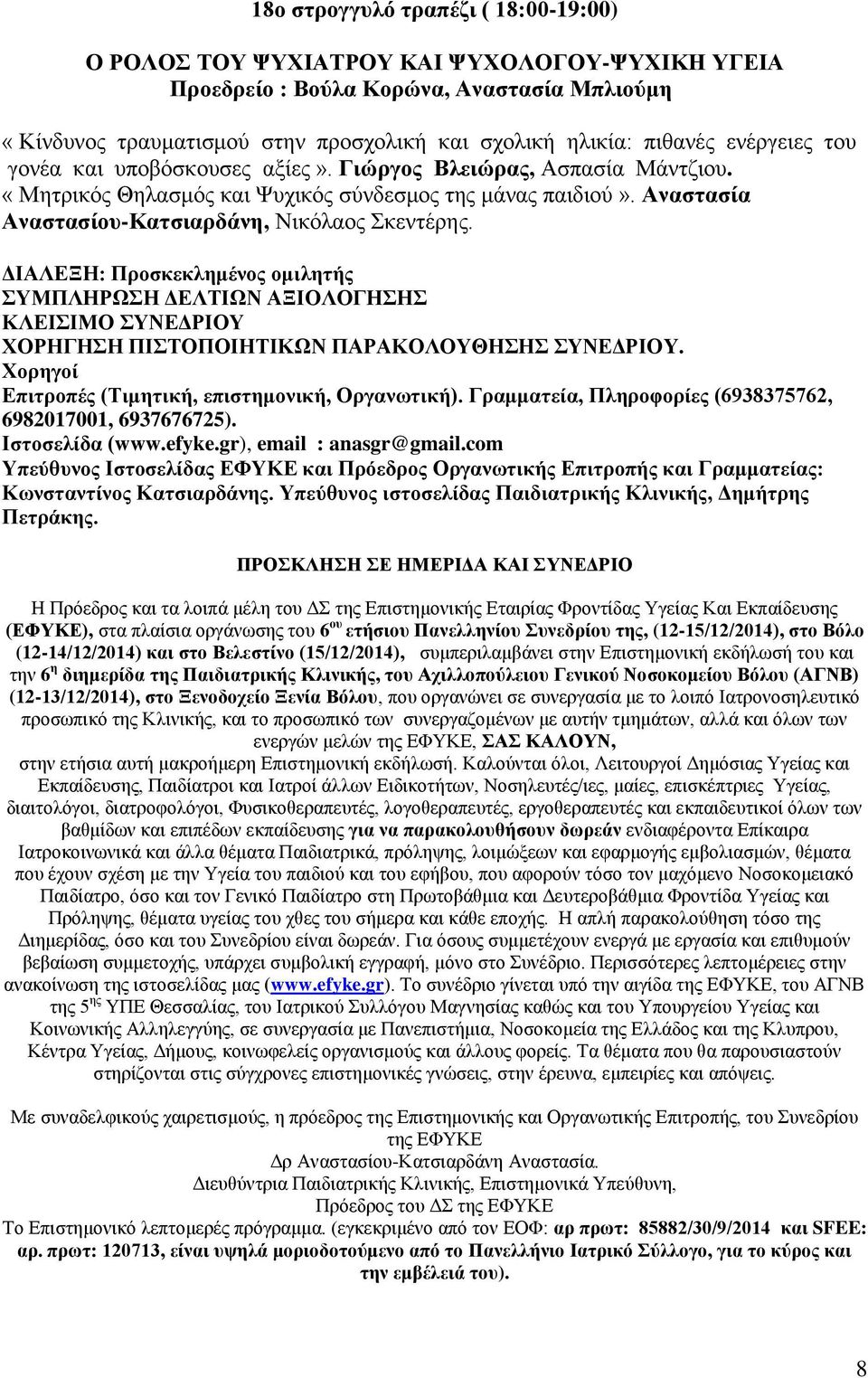 ΔΙΑΛΕΞΗ: Προσκεκλημένος ομιλητής ΣΥΜΠΛΗΡΩΣΗ ΔΕΛΤΙΩΝ ΑΞΙΟΛΟΓΗΣΗΣ ΚΛΕΙΣΙΜΟ ΣΥΝΕΔΡΙΟΥ ΧΟΡΗΓΗΣΗ ΠΙΣΤΟΠΟΙΗΤΙΚΩΝ ΠΑΡΑΚΟΛΟΥΘΗΣΗΣ ΣΥΝΕΔΡΙΟY. Χορηγοί Επιτροπές (Τιμητική, επιστημονική, Οργανωτική).