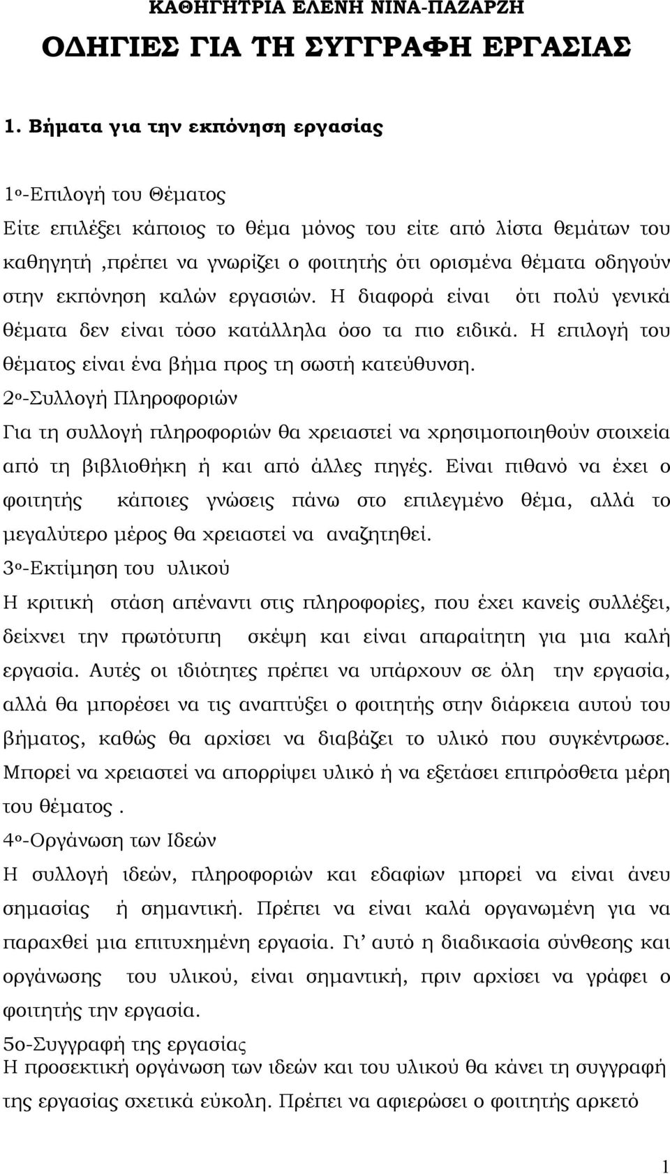 εκπόνηση καλών εργασιών. Η διαφορά είναι ότι πολύ γενικά θέματα δεν είναι τόσο κατάλληλα όσο τα πιο ειδικά. Η επιλογή του θέματος είναι ένα βήμα προς τη σωστή κατεύθυνση.