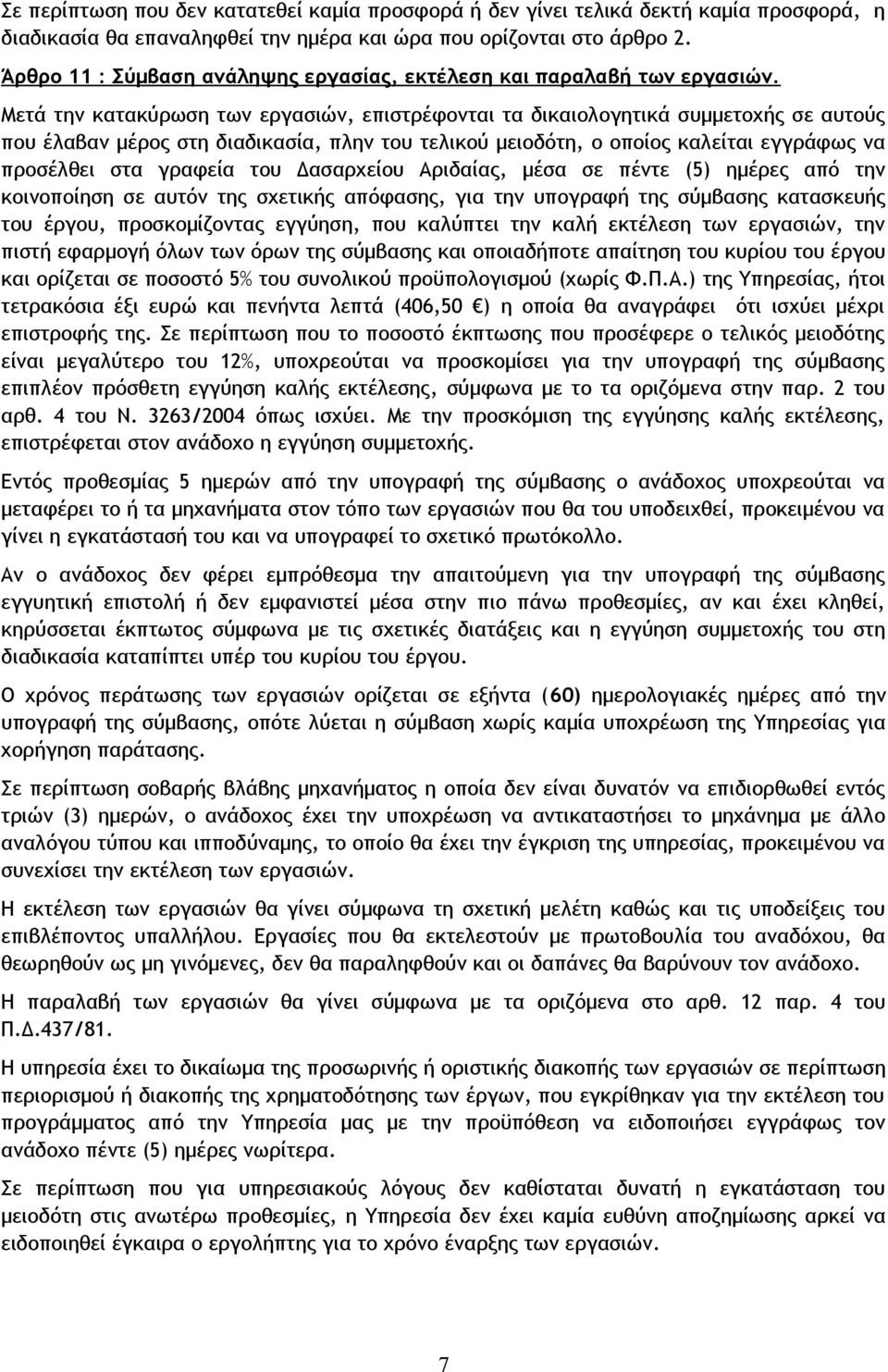 Μετά την κατακύρωση των εργασιών, επιστρέφονται τα δικαιολογητικά συμμετοχής σε αυτούς που έλαβαν μέρος στη διαδικασία, πλην του τελικού μειοδότη, ο οποίος καλείται εγγράφως να προσέλθει στα γραφεία