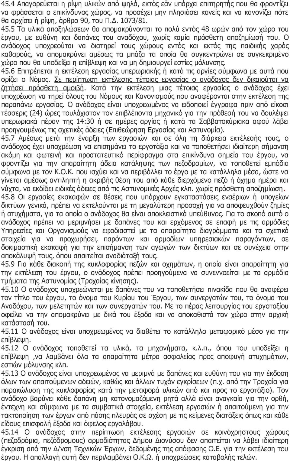 Ο ανάδοχος υποχρεούται να διατηρεί τους χώρους εντός και εκτός της παιδικής χαράς καθαρούς, να απομακρύνει αμέσως τα μπάζα τα οποία θα συγκεντρώνει σε συγκεκριμένο χώρο που θα υποδείξει η επίβλεψη