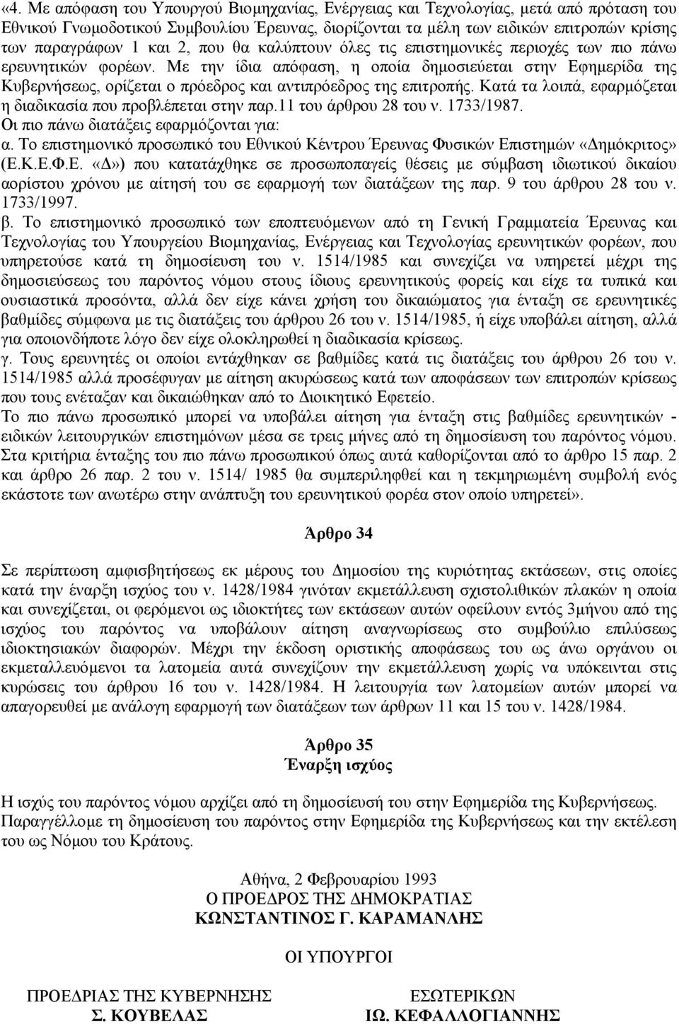 Με την ίδια απόφαση, η οποία δηµοσιεύεται στην Εφηµερίδα της Κυβερνήσεως, ορίζεται ο πρόεδρος και αντιπρόεδρος της επιτροπής. Κατά τα λοιπά, εφαρµόζεται η διαδικασία που προβλέπεται στην παρ.