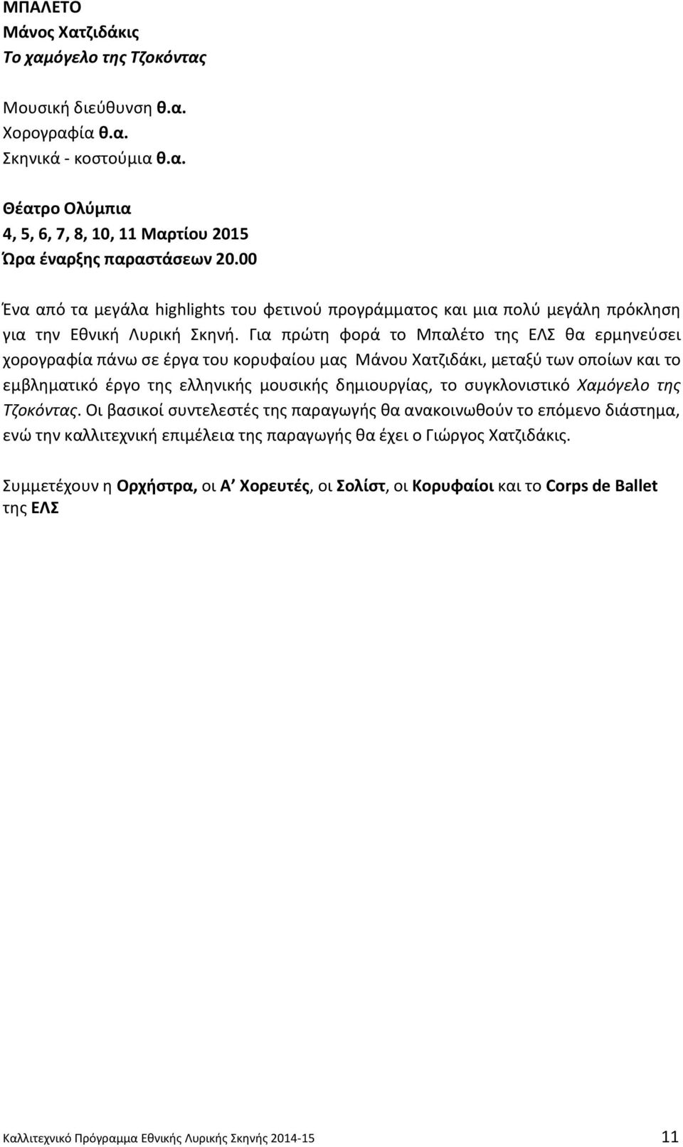 Για πρϊτθ φορά το Μπαλζτο τθσ ΕΛΣ κα ερμθνεφςει χορογραφία πάνω ςε ζργα του κορυφαίου μασ Μάνου Χατηιδάκι, μεταξφ των οποίων και το εμβλθματικό ζργο τθσ ελλθνικισ μουςικισ δθμιουργίασ, το