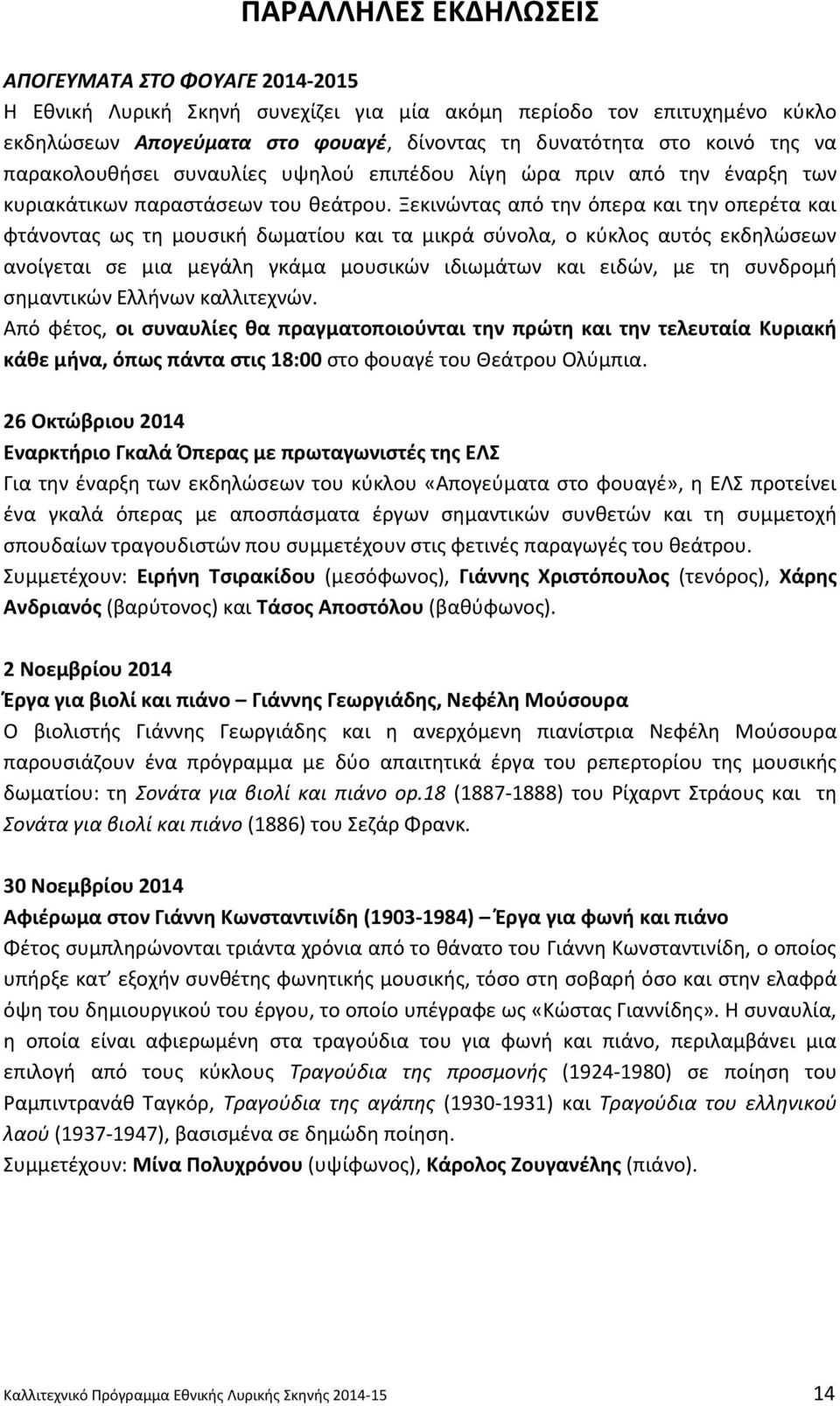 Ξεκινϊντασ από τθν όπερα και τθν οπερζτα και φτάνοντασ ωσ τθ μουςικι δωματίου και τα μικρά ςφνολα, ο κφκλοσ αυτόσ εκδθλϊςεων ανοίγεται ςε μια μεγάλθ γκάμα μουςικϊν ιδιωμάτων και ειδϊν, με τθ ςυνδρομι