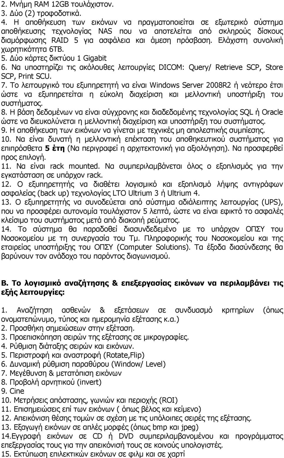 Ελάχιστη συνολική χωρητικότητα 6ΤΒ. 5. Δύο κάρτες δικτύου 1 Gigabit 6. Να υποστηρίζει τις ακόλουθες λειτουργίες DICOM: Query/ Retrieve SCP, Store SCP, Print SCU. 7.