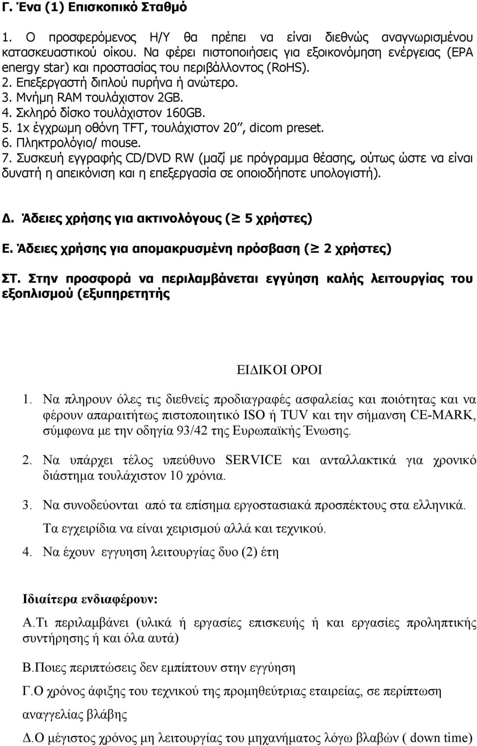 Σκληρό δίσκο τουλάχιστον 160GB. 5. 1x έγχρωμη οθόνη TFT, τουλάχιστον 20, dicom preset. 6. Πληκτρολόγιο/ mouse. 7.