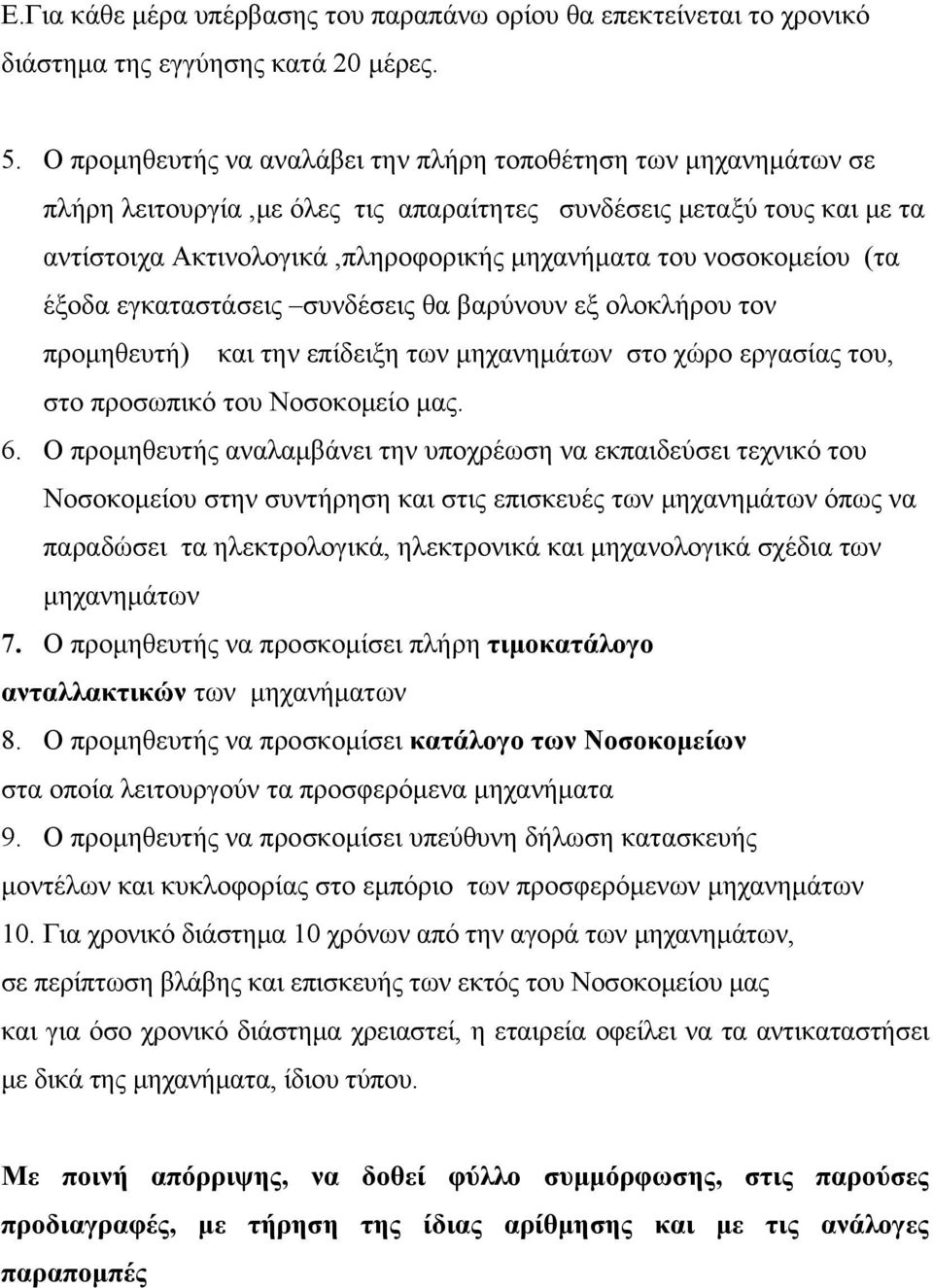 νοσοκομείου (τα έξοδα εγκαταστάσεις συνδέσεις θα βαρύνουν εξ ολοκλήρου τον προμηθευτή) και την επίδειξη των μηχανημάτων στο χώρο εργασίας του, στο προσωπικό του Νοσοκομείο μας. 6.