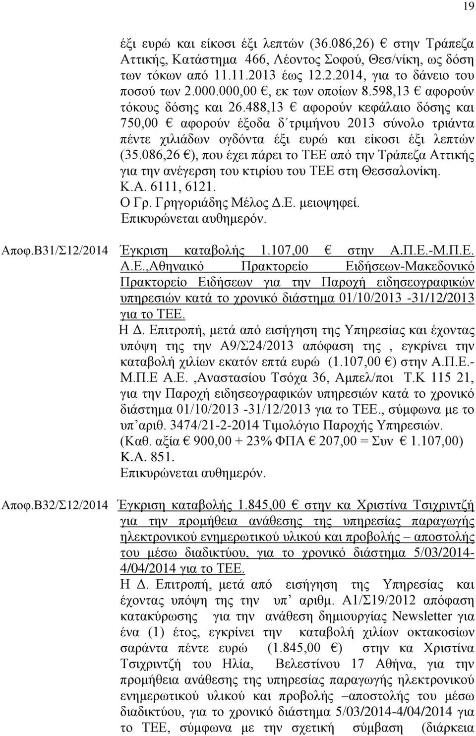 488,13 αφορούν κεφάλαιο δόσης και 750,00 αφορούν έξοδα δ τριμήνου 2013 σύνολο τριάντα πέντε χιλιάδων ογδόντα έξι ευρώ και είκοσι έξι λεπτών (35.