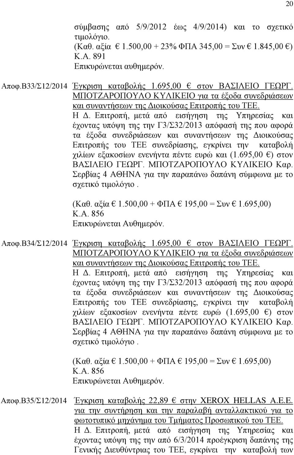 Επιτροπή, μετά από εισήγηση της Υπηρεσίας και έχοντας υπόψη της την Γ3/Σ32/2013 απόφασή της που αφορά τα έξοδα συνεδριάσεων και συναντήσεων της Διοικούσας Επιτροπής του ΤΕΕ συνεδρίασης, εγκρίνει την