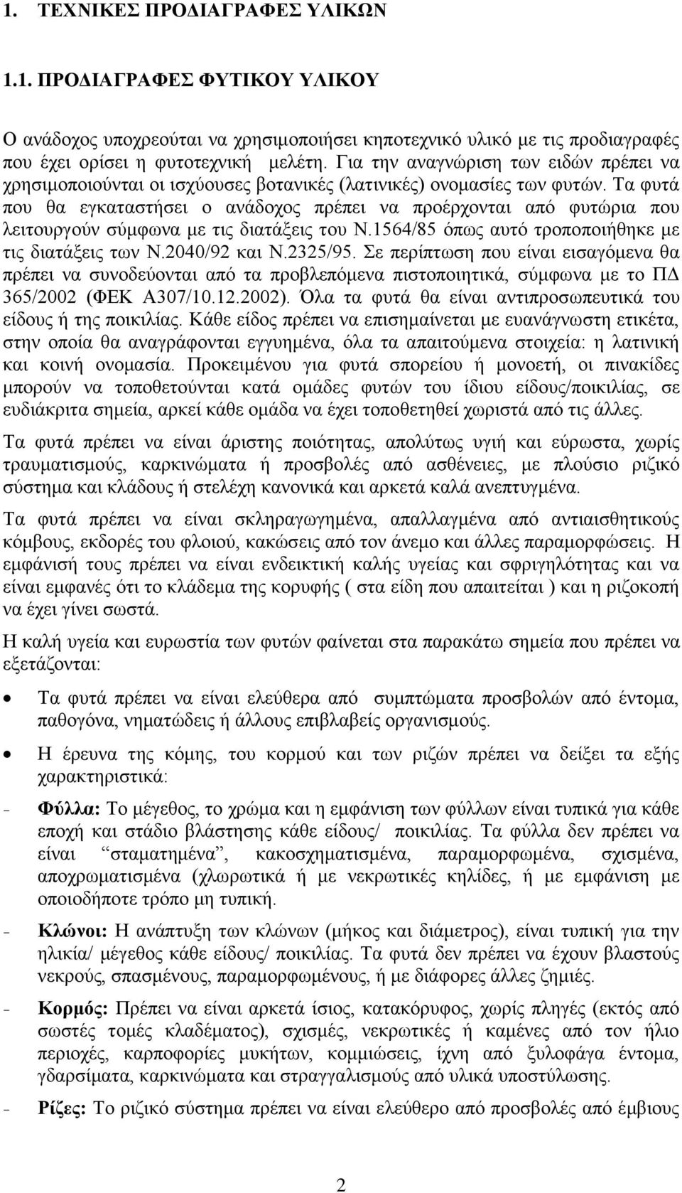 Τα φυτά που θα εγκαταστήσει ο ανάδοχος πρέπει να προέρχονται από φυτώρια που λειτουργούν σύμφωνα με τις διατάξεις του Ν.1564/85 όπως αυτό τροποποιήθηκε με τις διατάξεις των Ν.2040/92 και Ν.2325/95.