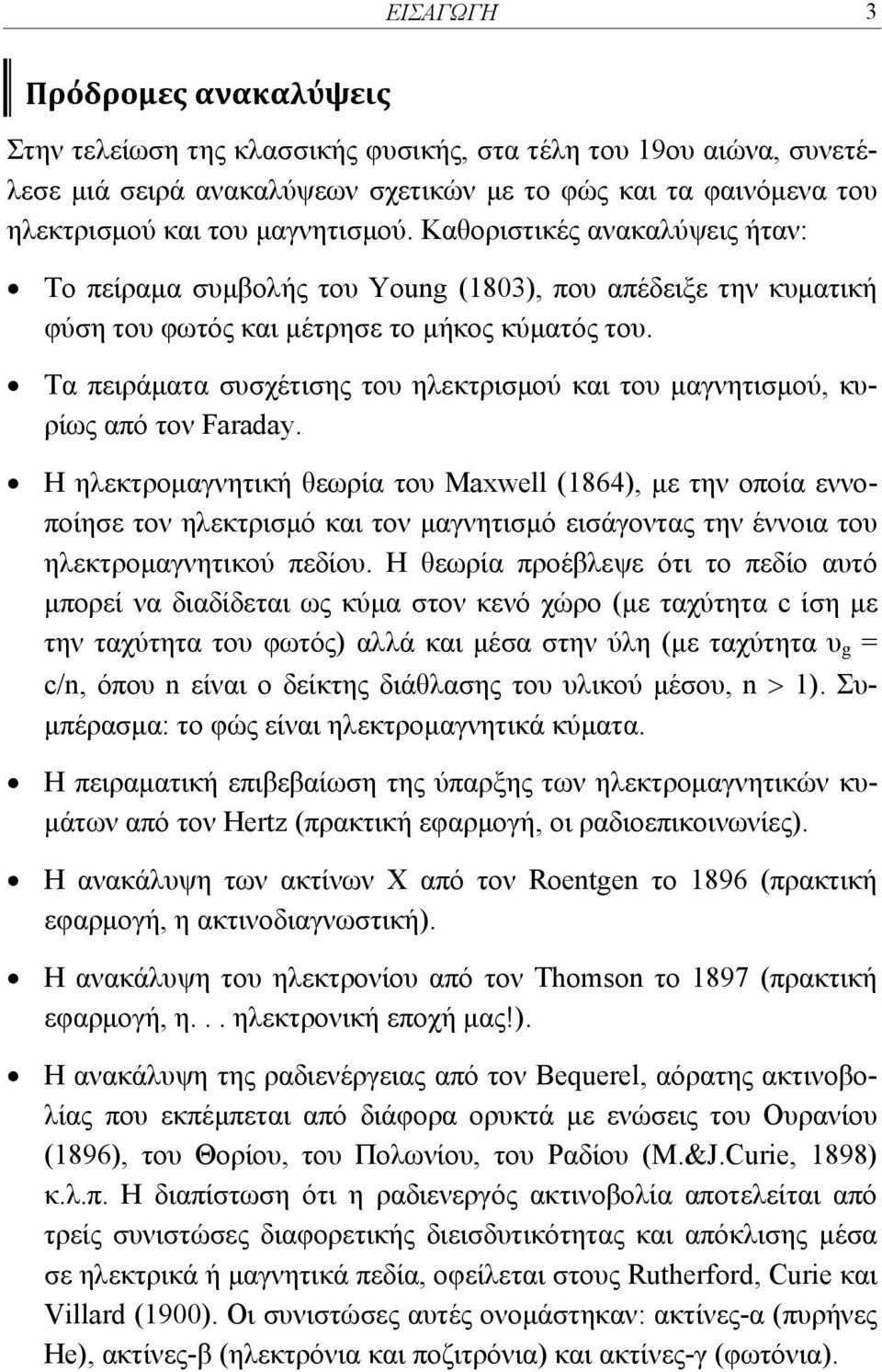 Τα πειράματα συσχέτισης του ηλεκτρισμού και του μαγνητισμού, κυρίως από τον Faraday.