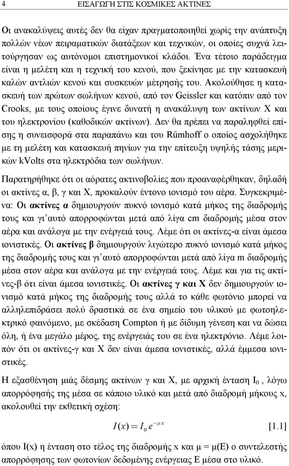 Ακολούθησε η κατασκευή των πρώτων σωλήνων κενού, από τον Geissler και κατόπιν από τον Crooks, με τους οποίους έγινε δυνατή η ανακάλυψη των ακτίνων Χ και του ηλεκτρονίου (καθοδικών ακτίνων).