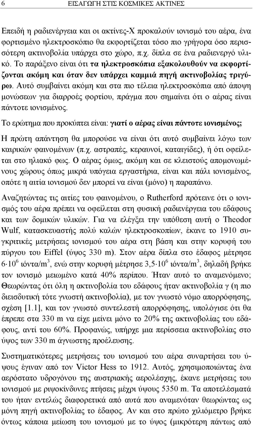 Αυτό συμβαίνει ακόμη και στα πιο τέλεια ηλεκτροσκόπια από άποψη μονώσεων για διαρροές φορτίου, πράγμα που σημαίνει ότι ο αέρας είναι πάντοτε ιονισμένος.