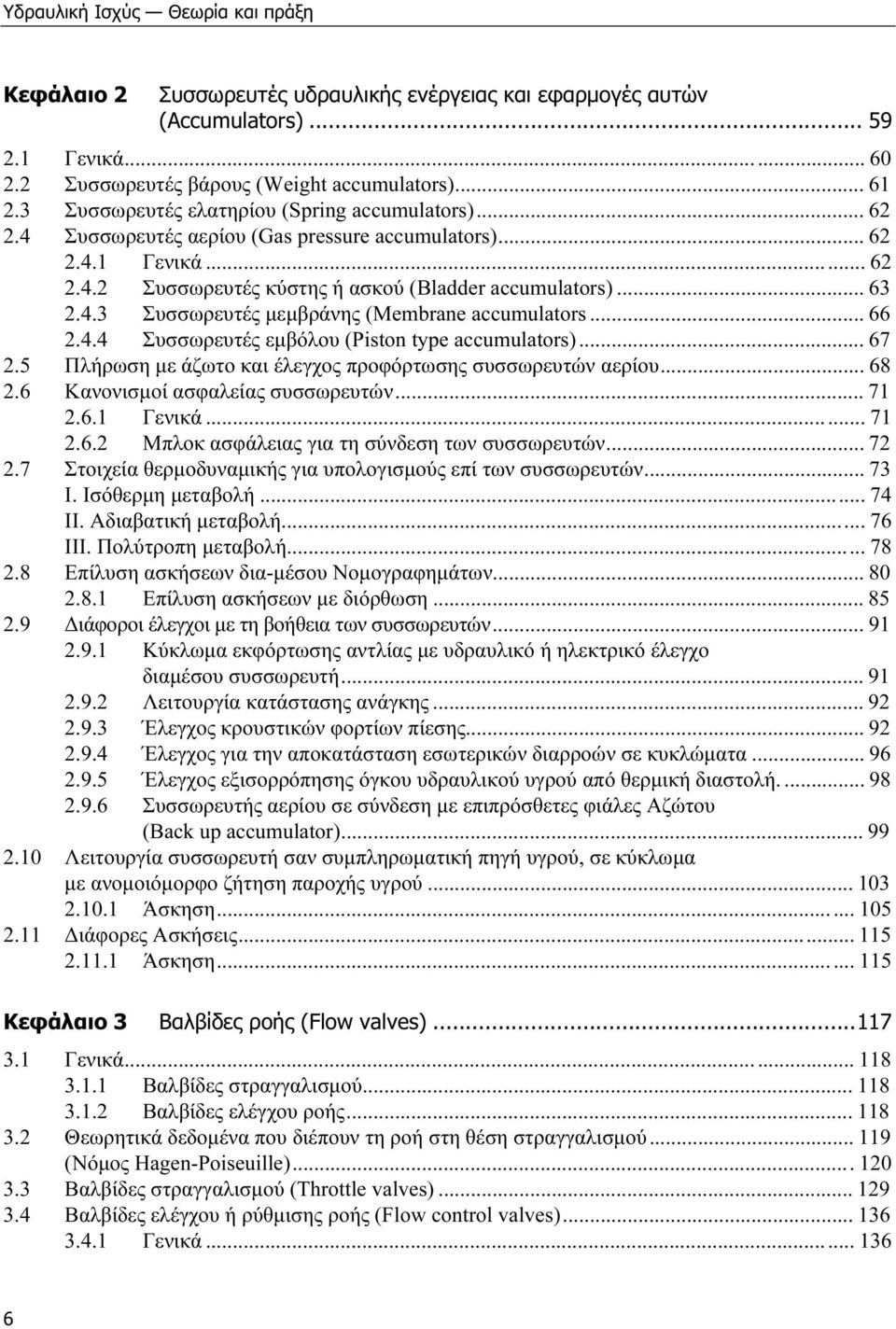 .. 66 2.4.4 Συσσωρευτές εµβόλου (Piston type accumulators)... 67 2.5 Πλήρωση µε άζωτο και έλεγχος προφόρτωσης συσσωρευτών αερίου... 68 2.6 Κανονισµοί ασφαλείας συσσωρευτών... 71 2.6.1 Γενικά... 71 2.6.2 Μπλοκ ασφάλειας για τη σύνδεση των συσσωρευτών.