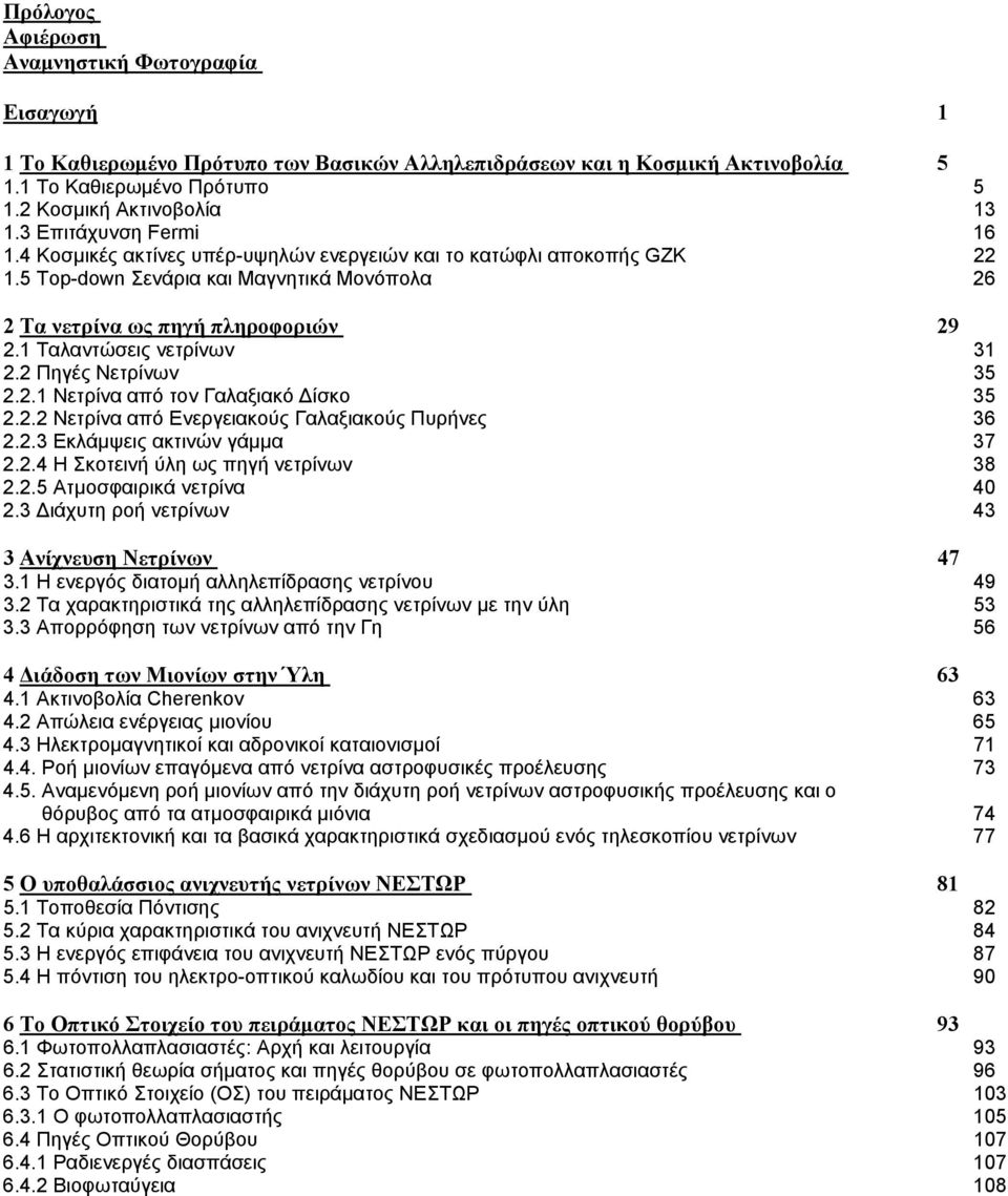 1 Ταλαντώσεις νετρίνων 31 2.2 Πηγές Νετρίνων 35 2.2.1 Νετρίνα από τον Γαλαξιακό Δίσκο 35 2.2.2 Νετρίνα από Ενεργειακούς Γαλαξιακούς Πυρήνες 36 2.2.3 Εκλάμψεις ακτινών γάμμα 37 2.2.4 Η Σκοτεινή ύλη ως πηγή νετρίνων 38 2.