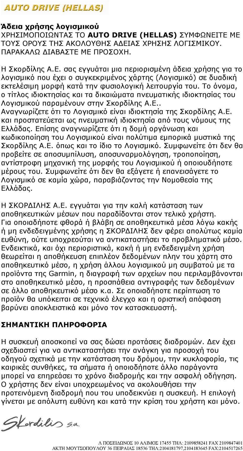 Το όνομα, ο τίτλος ιδιοκτησίας και τα δικαιώματα πνευματικής ιδιοκτησίας του Λογισμικού παραμένουν στην Σκορδίλης Α.Ε.. Αναγνωρίζετε ότι το Λογισμικό είναι ιδιοκτησία της Σκορδίλης Α.Ε. και προστατεύεται ως πνευματική ιδιοκτησία από τους νόμους της Ελλάδας.