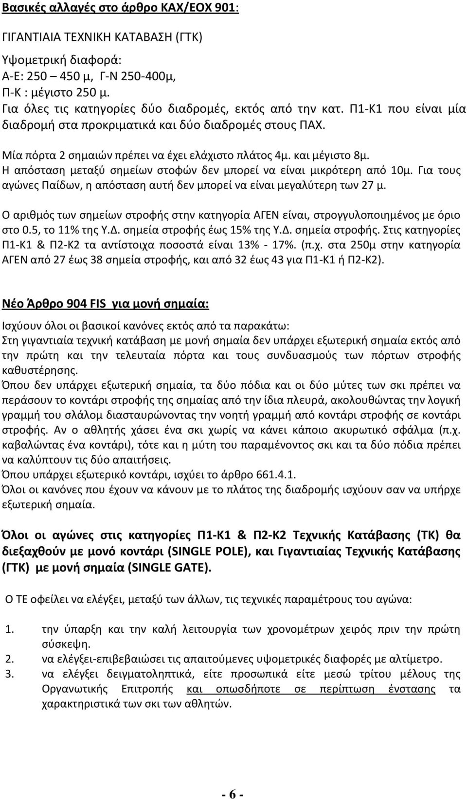 και μέγιστο 8μ. Η απόσταση μεταξύ σημείων στοφών δεν μπορεί να είναι μικρότερη από 10μ. Για τους αγώνες Παίδων, η απόσταση αυτή δεν μπορεί να είναι μεγαλύτερη των 27 μ.