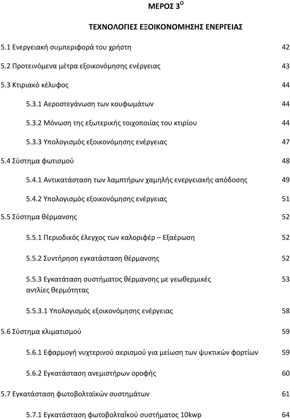 5 Σύστημα θέρμανσης 52 5.5.1 Περιοδικός έλεγχος των καλοριφέρ Εξαέρωση 52 5.5.2 Συντήρηση εγκατάσταση θέρμανσης 52 5.5.3 Εγκατάταση συστήματος θέρμανσης με γεωθερμικές 53 αντλίες θερμότητας 5.5.3.1 Υπολογισμός εξοικονόμησης ενέργειας 58 5.