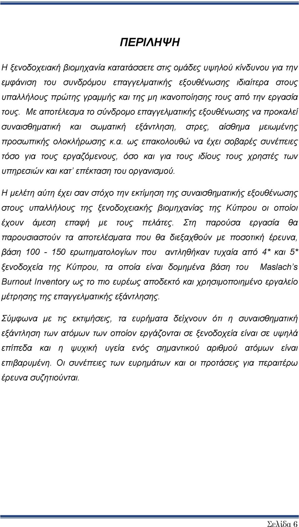 Η μελέτη αύτη έχει σαν στόχο την εκτίμηση της συναισθηματικής εξουθένωσης στους υπαλλήλους της ξενοδοχειακής βιομηχανίας της Κύπρου οι οποίοι έχουν άμεση επαφή με τους πελάτες.