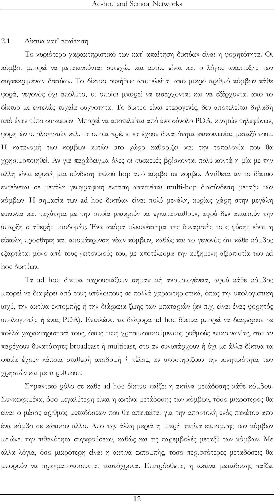 Το δίκτυο συνήθως αποτελείται από μικρό αριθμό κόμβων κάθε φορά, γεγονός όχι απόλυτο, οι οποίοι μπορεί να εισέρχονται και να εξέρχονται από το δίκτυο με εντελώς τυχαία συχνότητα.