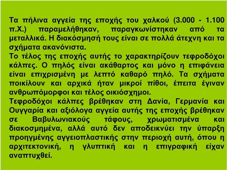 Τα σχήµατα ποικίλουν και αρχικά ήταν µικροί πίθοι, έπειτα έγιναν ανθρωπόµορφοι και τέλος οικιόσχηµοι.