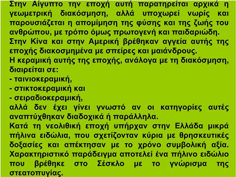 Ηκεραµικήαυτήςτηςεποχής, ανάλογαµετηδιακόσµηση, διαιρείται σε: -ταινιοκεραµική, -στικτοκεραµικήκαι -σειραδιοκεραµική, αλλά δεν έχει γίνει γνωστό αν οι κατηγορίες αυτές αναπτύχθηκαν διαδοχικά