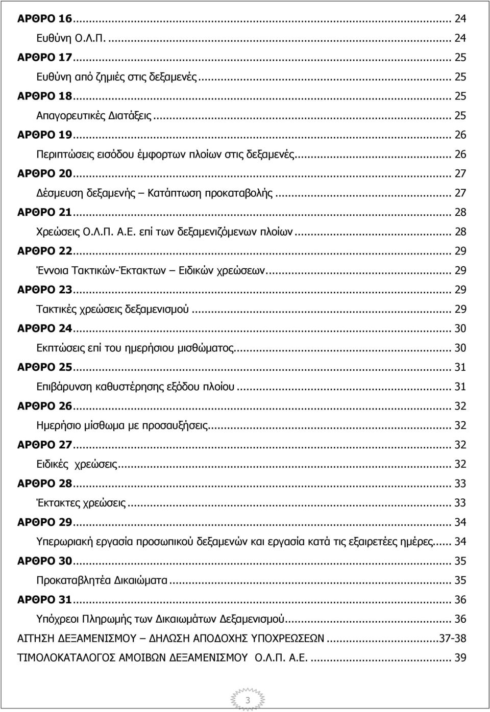 ... 29 ΑΡΘΡΟ 23... 29 Τακτικές χρεώσεις δεξαμενισμού... 29 ΑΡΘΡΟ 24... 30 Εκπτώσεις επί του ημερήσιου μισθώματος... 30 ΑΡΘΡΟ 25... 31 Επιβάρυνση καθυστέρησης εξόδου πλοίου... 31 ΑΡΘΡΟ 26.