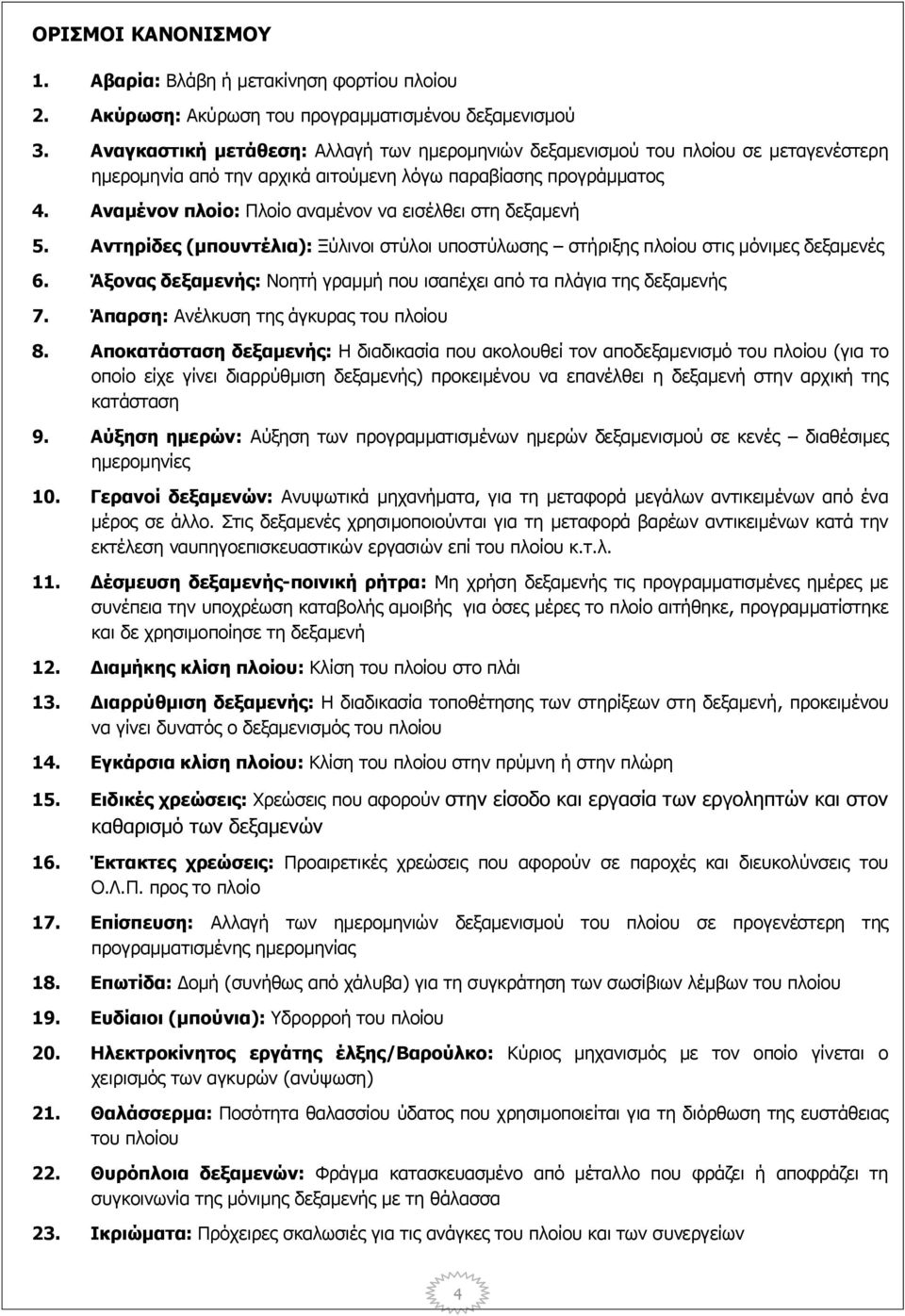 Αναμένον πλοίο: Πλοίο αναμένον να εισέλθει στη δεξαμενή 5. Αντηρίδες (μπουντέλια): Ξύλινοι στύλοι υποστύλωσης στήριξης πλοίου στις μόνιμες δεξαμενές 6.