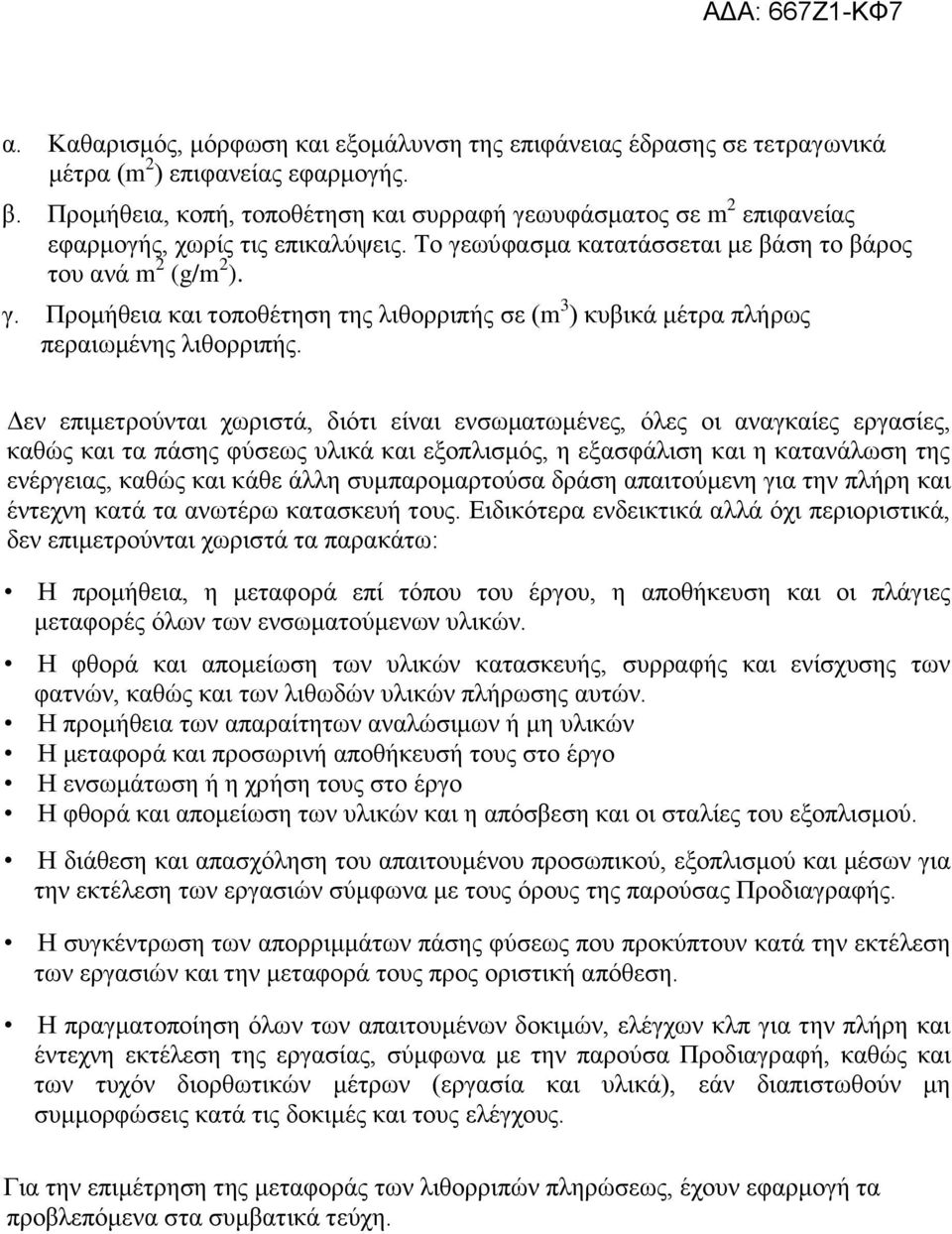 Δεν επιμετρούνται χωριστά, διότι είναι ενσωματωμένες, όλες οι αναγκαίες εργασίες, καθώς και τα πάσης φύσεως υλικά και εξοπλισμός, η εξασφάλιση και η κατανάλωση της ενέργειας, καθώς και κάθε άλλη