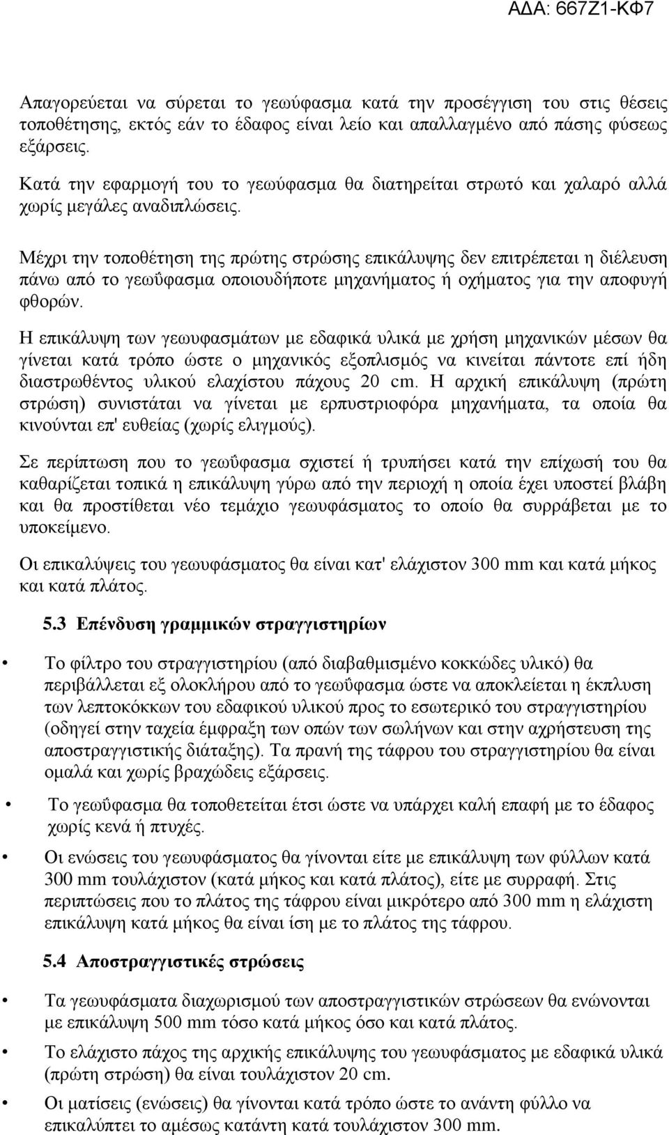 Μέχρι την τοποθέτηση της πρώτης στρώσης επικάλυψης δεν επιτρέπεται η διέλευση πάνω από το γεωΰφασμα οποιουδήποτε μηχανήματος ή οχήματος για την αποφυγή φθορών.