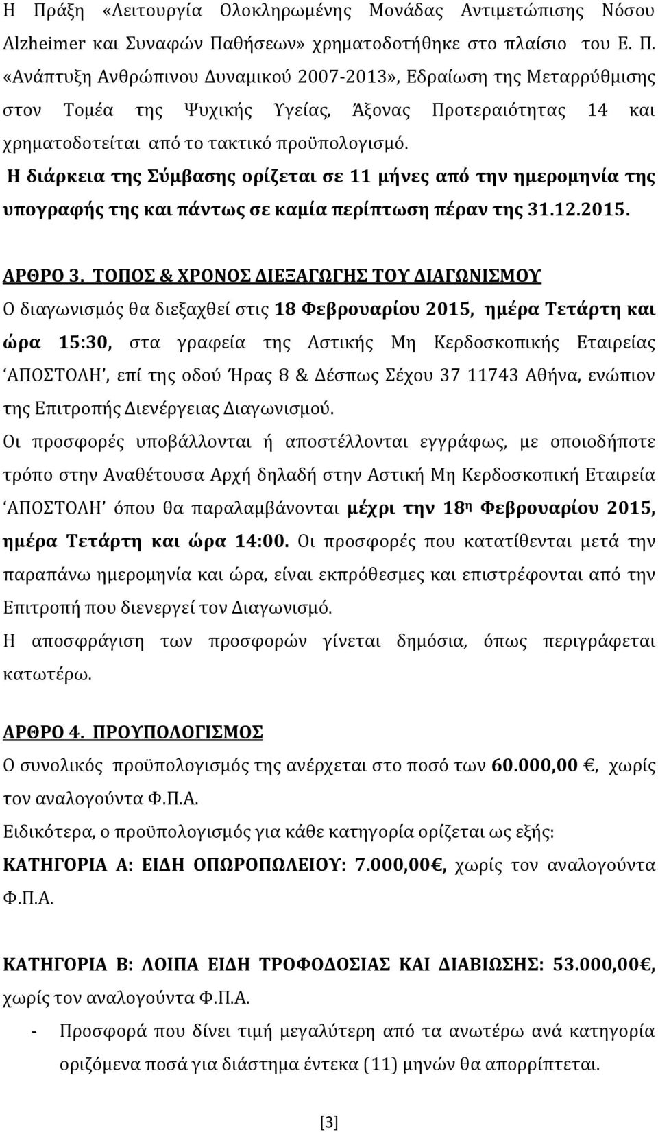 ΤΟΠΟΣ & ΧΡΟΝΟΣ ΔΙΕΞΑΓΩΓΗΣ ΤΟΥ ΔΙΑΓΩΝΙΣΜΟΥ Ο διαγωνισμός θα διεξαχθεί στις 18 Φεβρουαρίου 2015, ημέρα Τετάρτη και ώρα 15:30, στα γραφεία της Αστικής Μη Κερδοσκοπικής Εταιρείας ΑΠΟΣΤΟΛΗ, επί της οδού