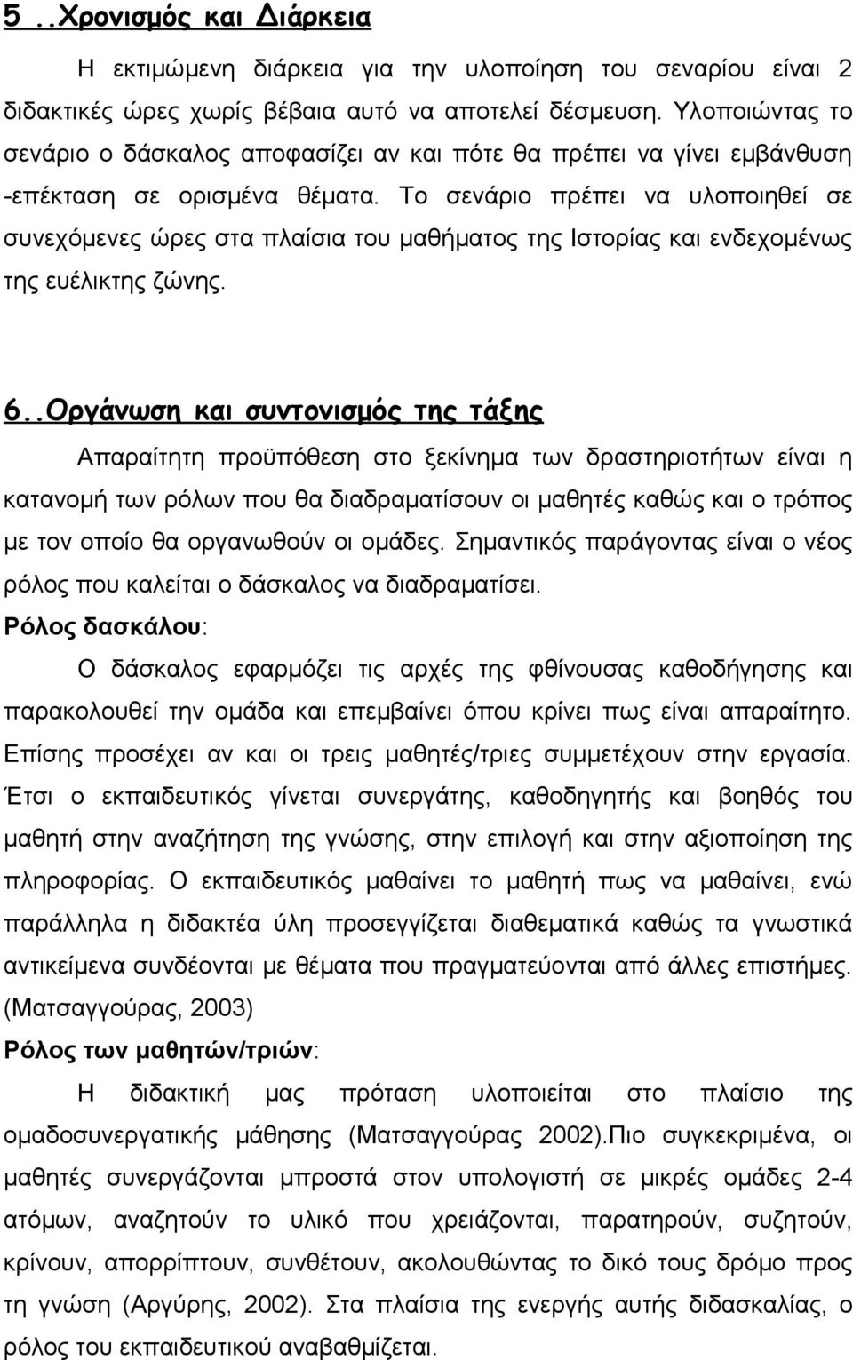 Το σενάριο πρέπει να υλοποιηθεί σε συνεχόμενες ώρες στα πλαίσια του μαθήματος της Ιστορίας και ενδεχομένως της ευέλικτης ζώνης. 6.